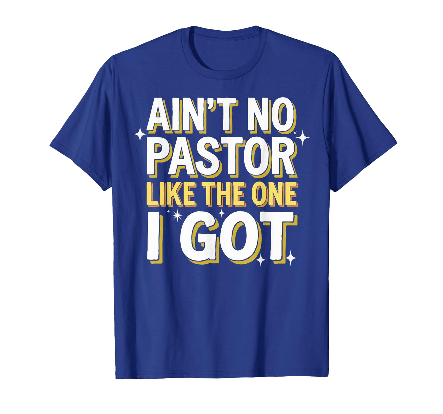 Ain't No Pastor Like The One I Got T-Shirt