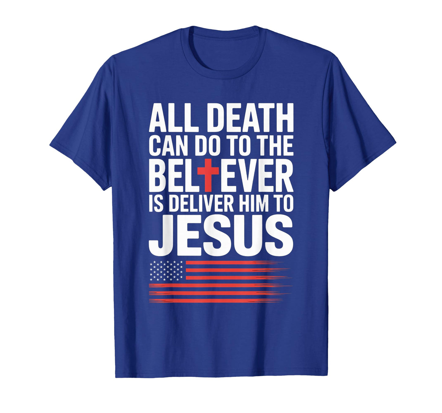 All Death Can Do to The Believer is Deliver Him to Jesus T-Shirt