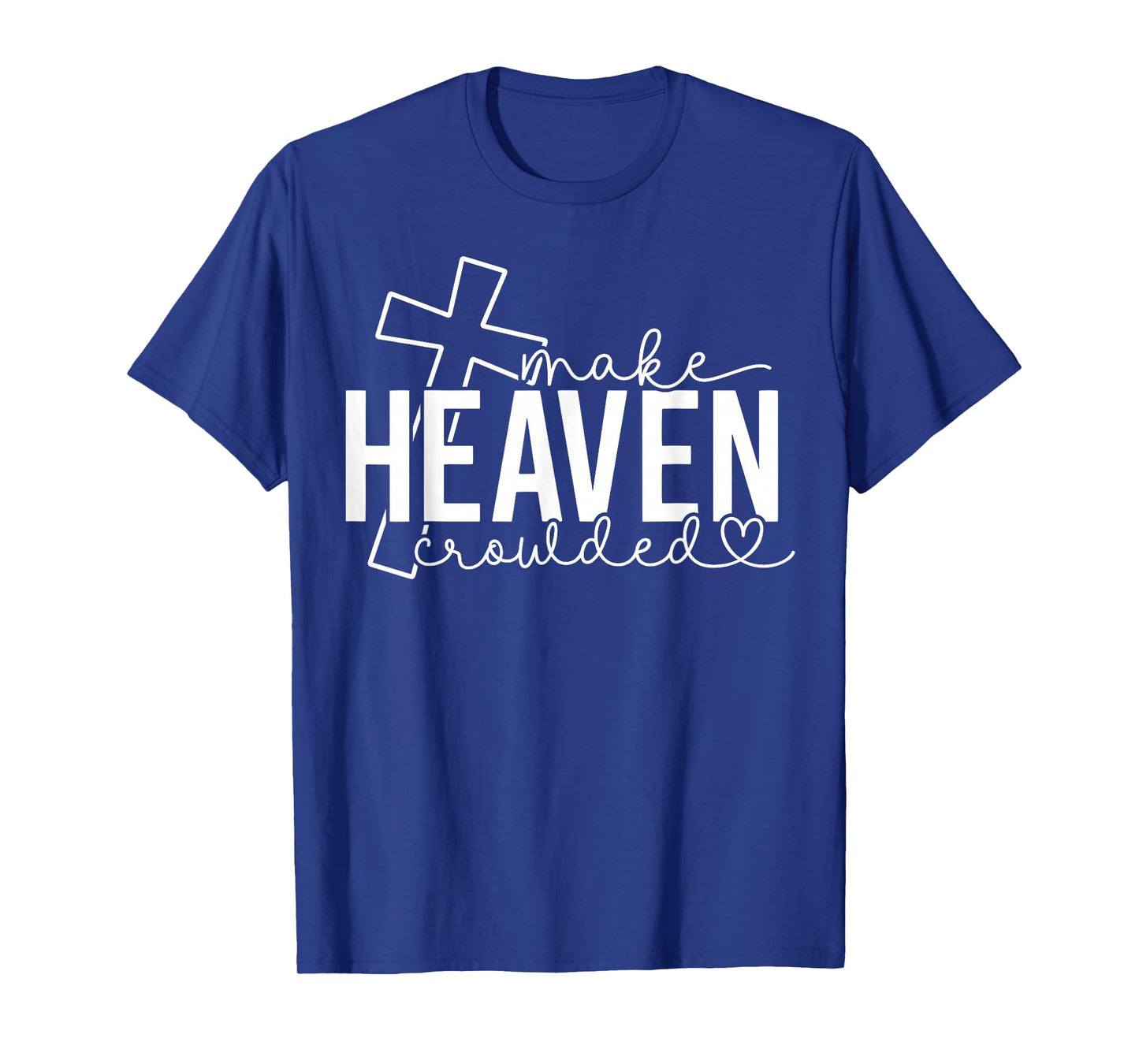 Make Heaven Crowded Cross Christian Faith Bible Women Men T-Shirt