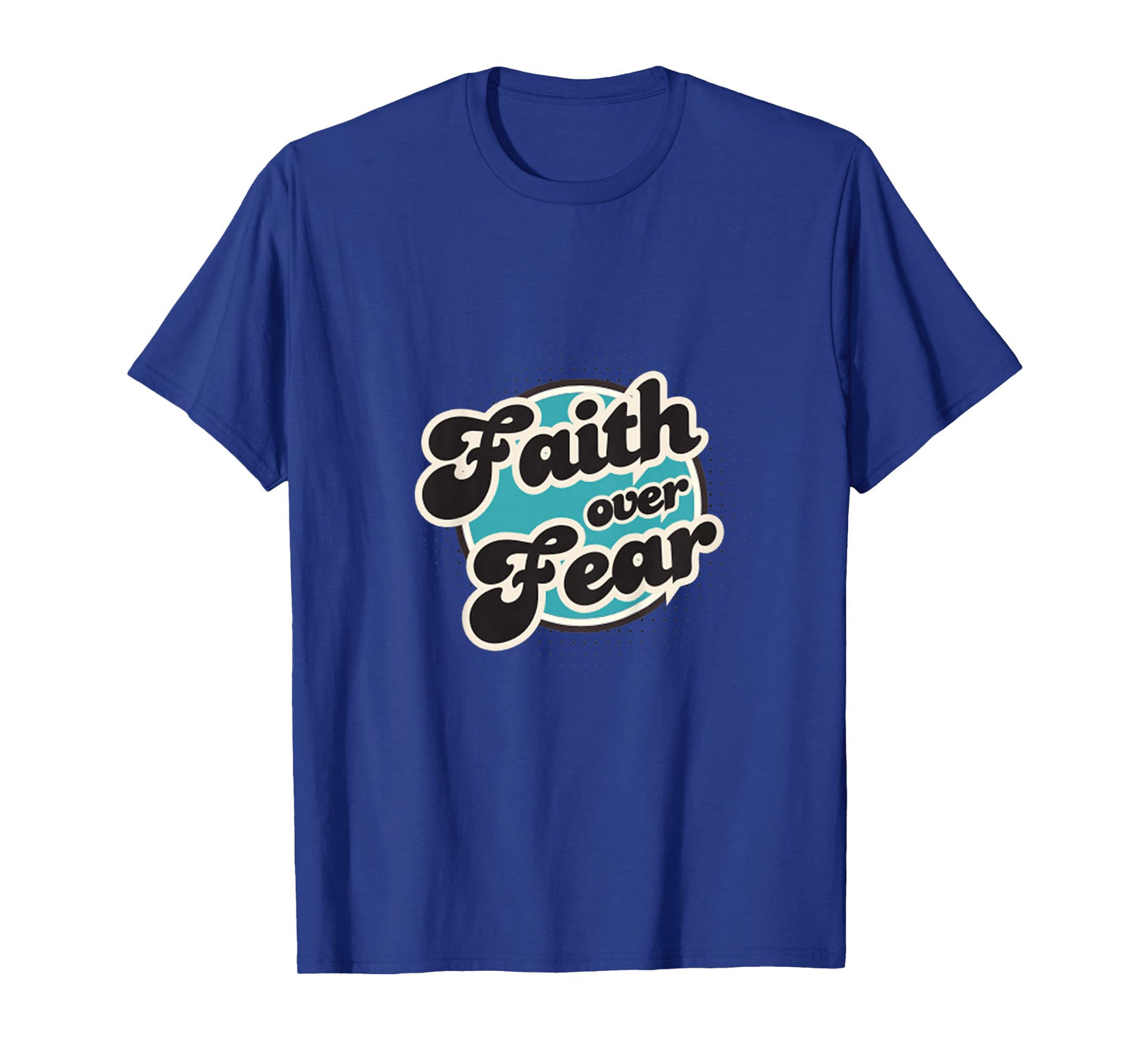 Faith Over Fear, Men, Women, Youth and Girls T-Shirt