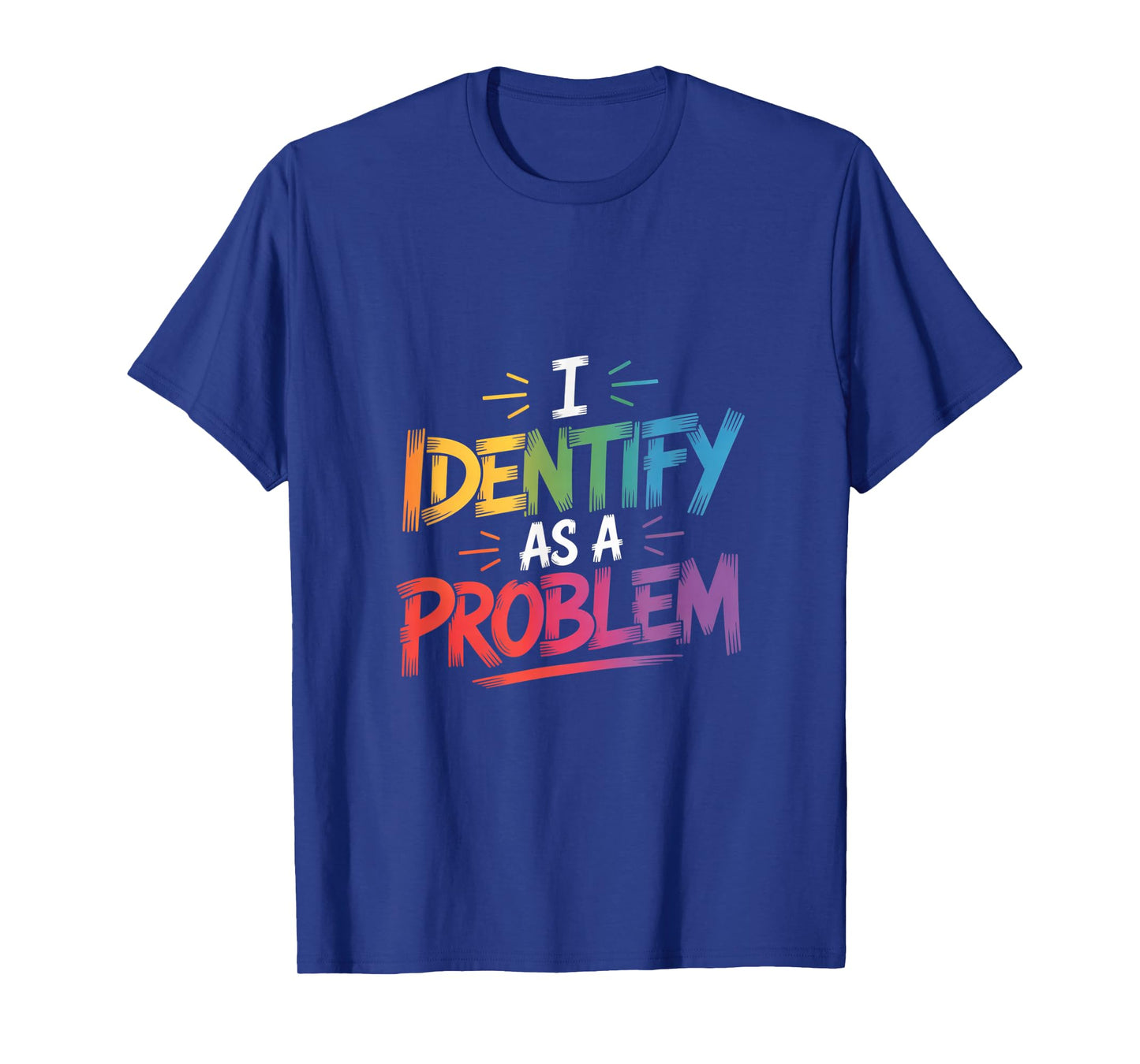 I Identify As A Problem Funny Sarcastic Humor Saying Gifts T-Shirt