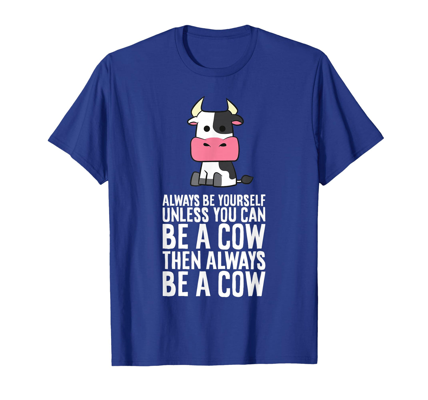 Always Be Yourself Unless You Can Be A Cow T-Shirt