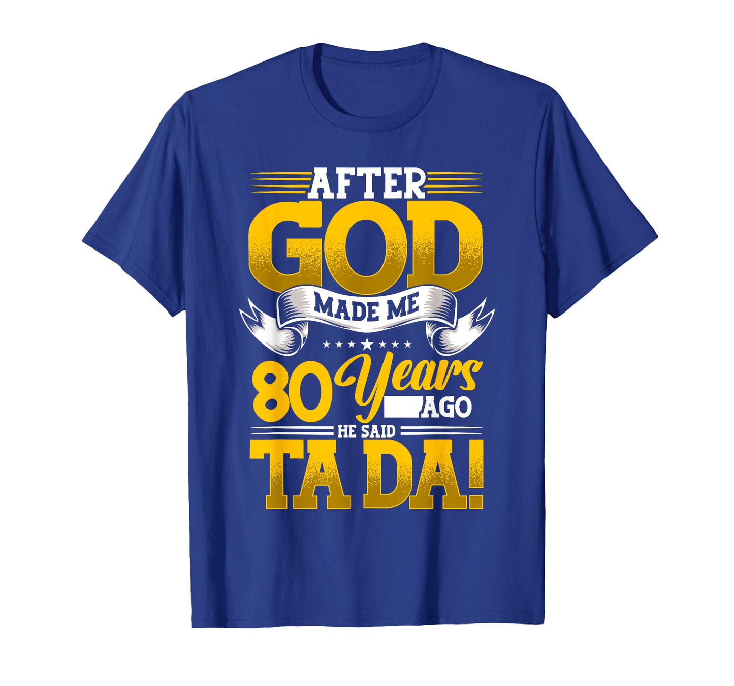 80th Birthday After God Made Me 80 Years Ago He Said Ta Da T-Shirt
