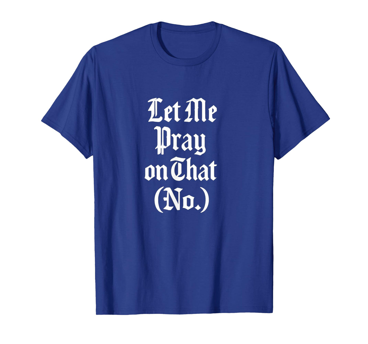 Let Me Pray on That No Funny Faith Design Gift Idea T-Shirt