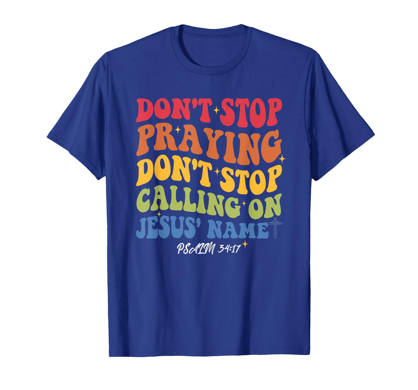Don't Stop Praying Don't Stop Calling On Je-sus' Name T-Shirt