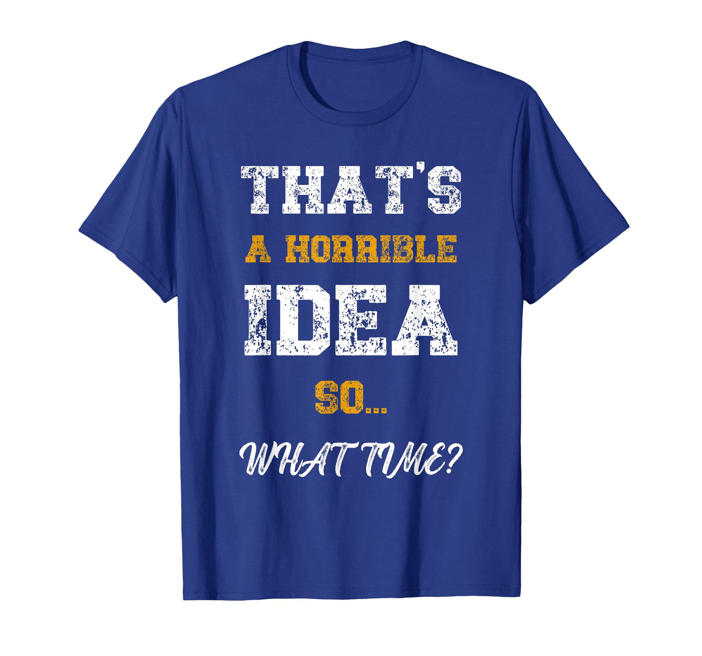 That's A Horrible Idea What Time Funny Quote T-Shirt