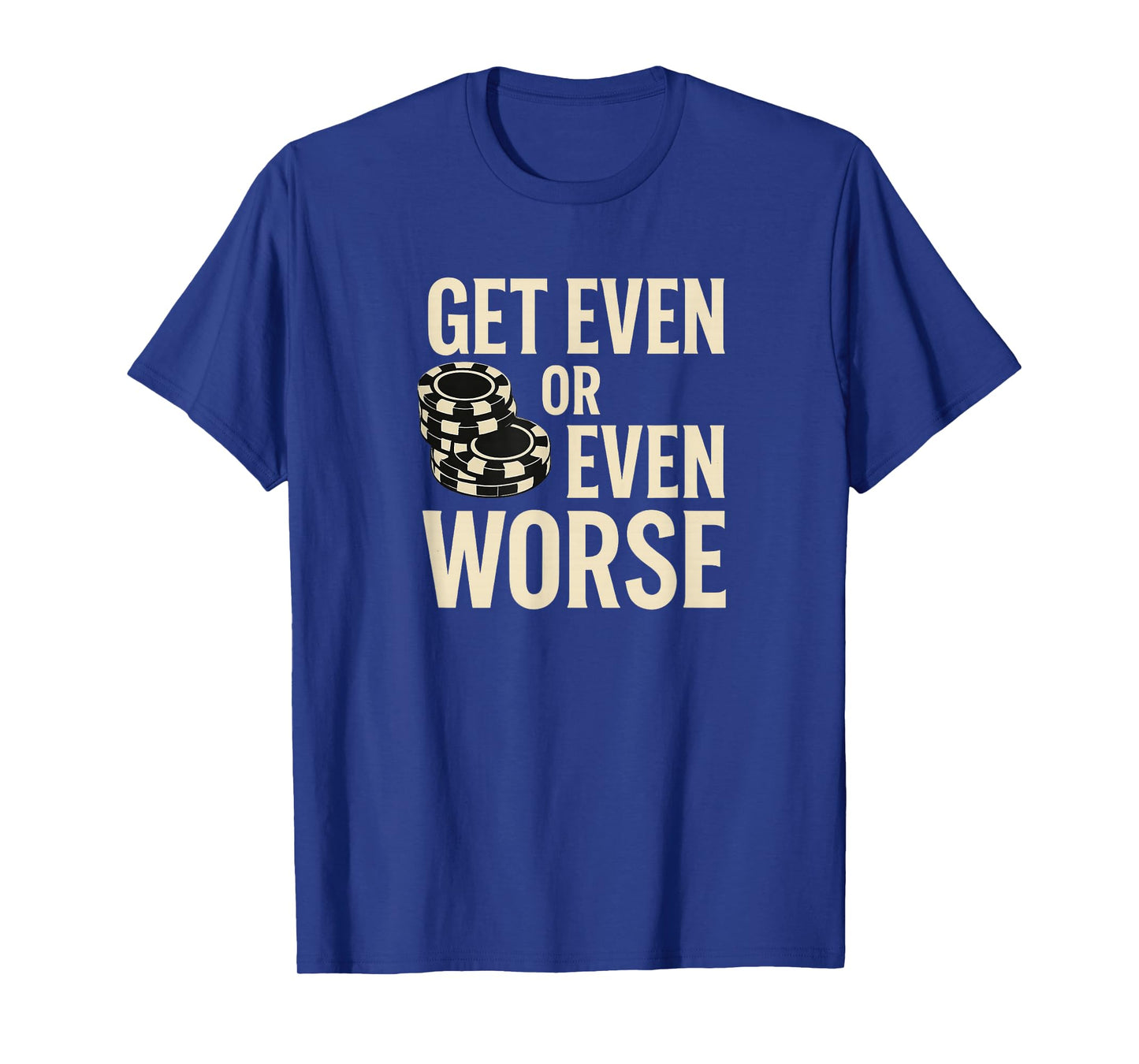 Get Even or Even Worse Funny Casino Chips Quote Design T-Shirt