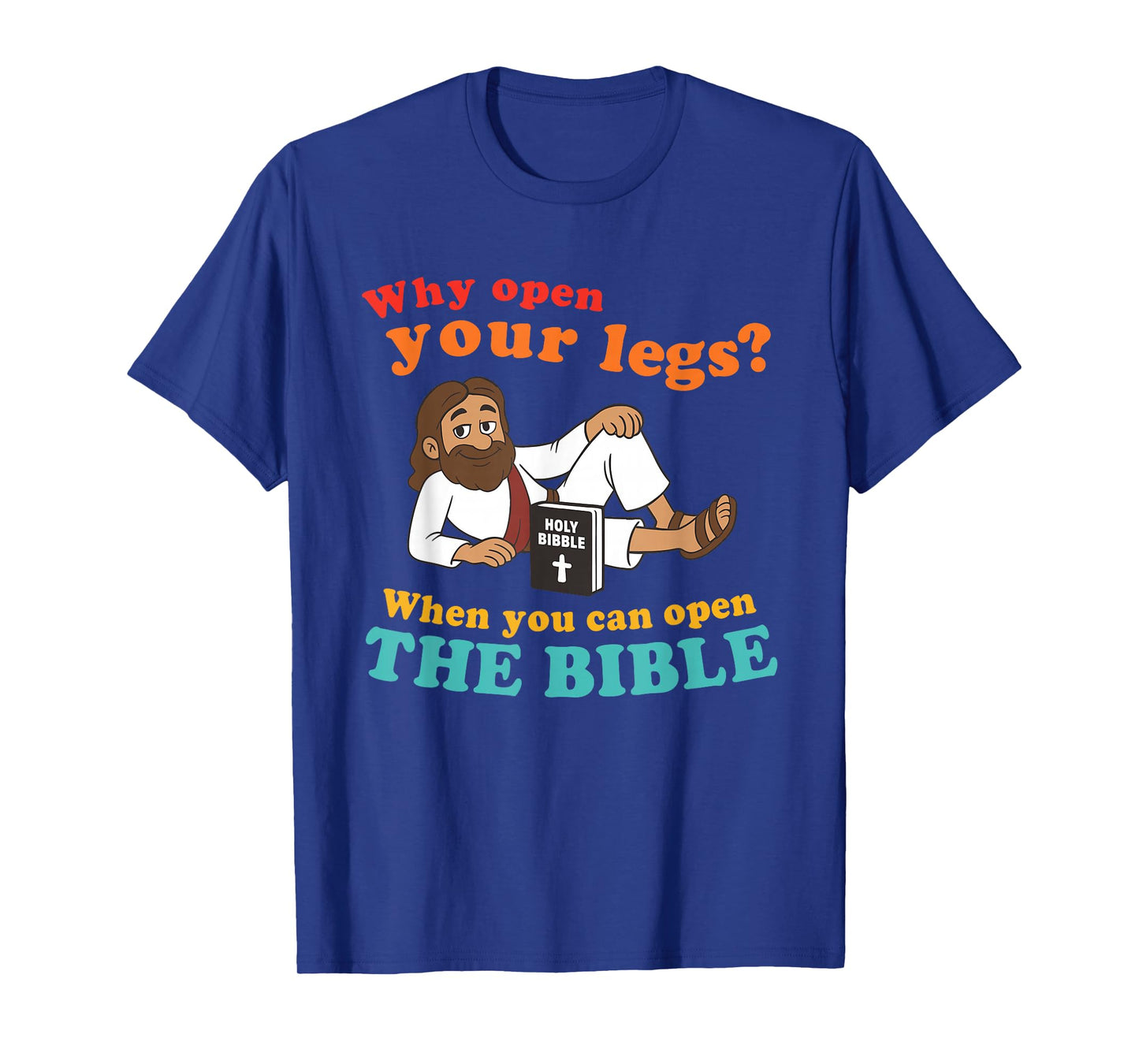 Why Open Your Legs? When You Can Open The Bible Christ T-Shirt
