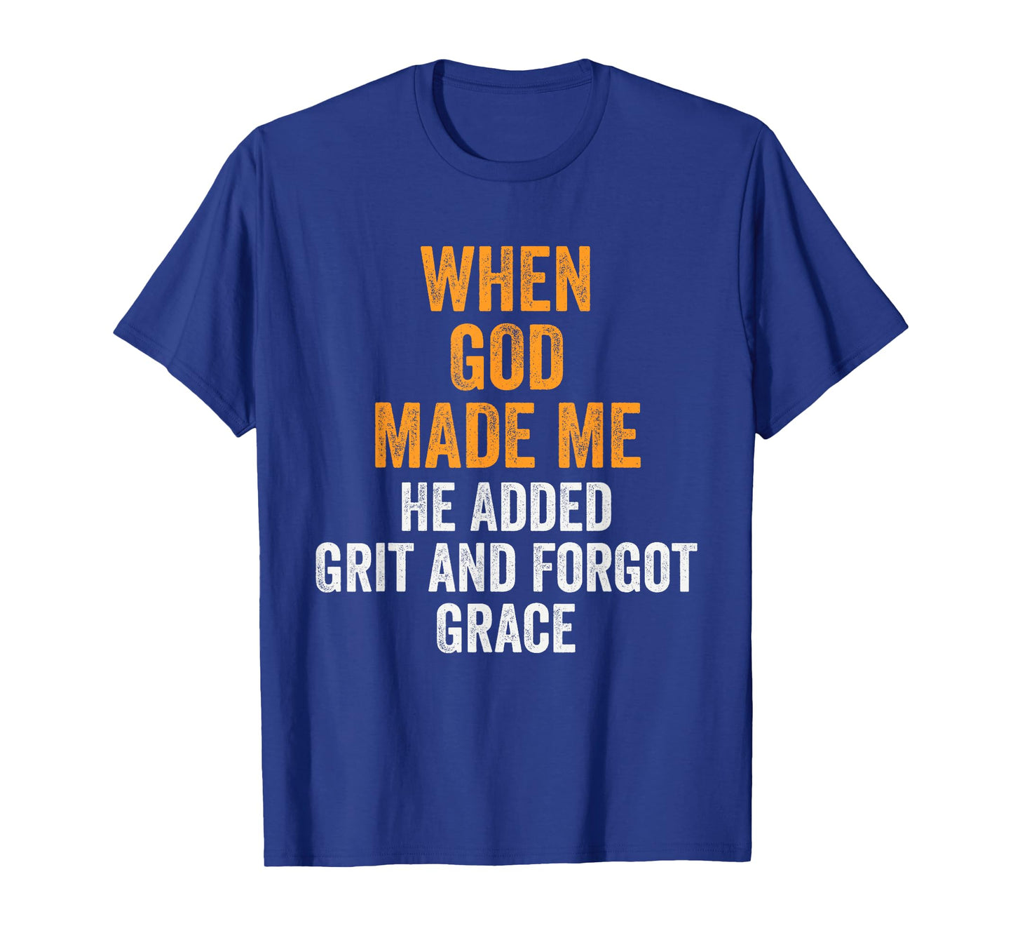 When God Made Me He Added Grit Forgot Grace Funny Quote T-Shirt