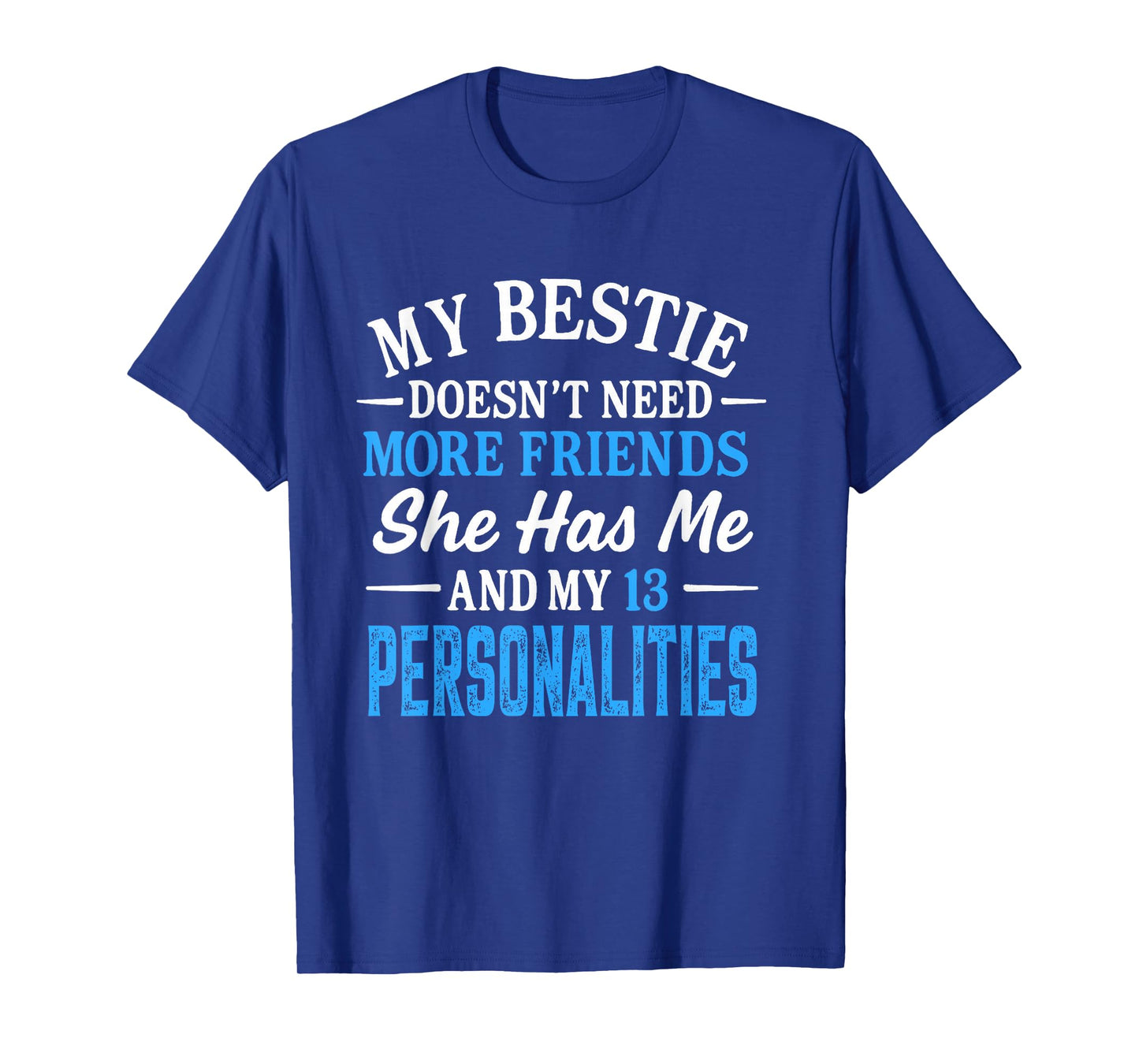 My Bestie Doesn't Need More Friends She Has Me And 13 Person T-Shirt