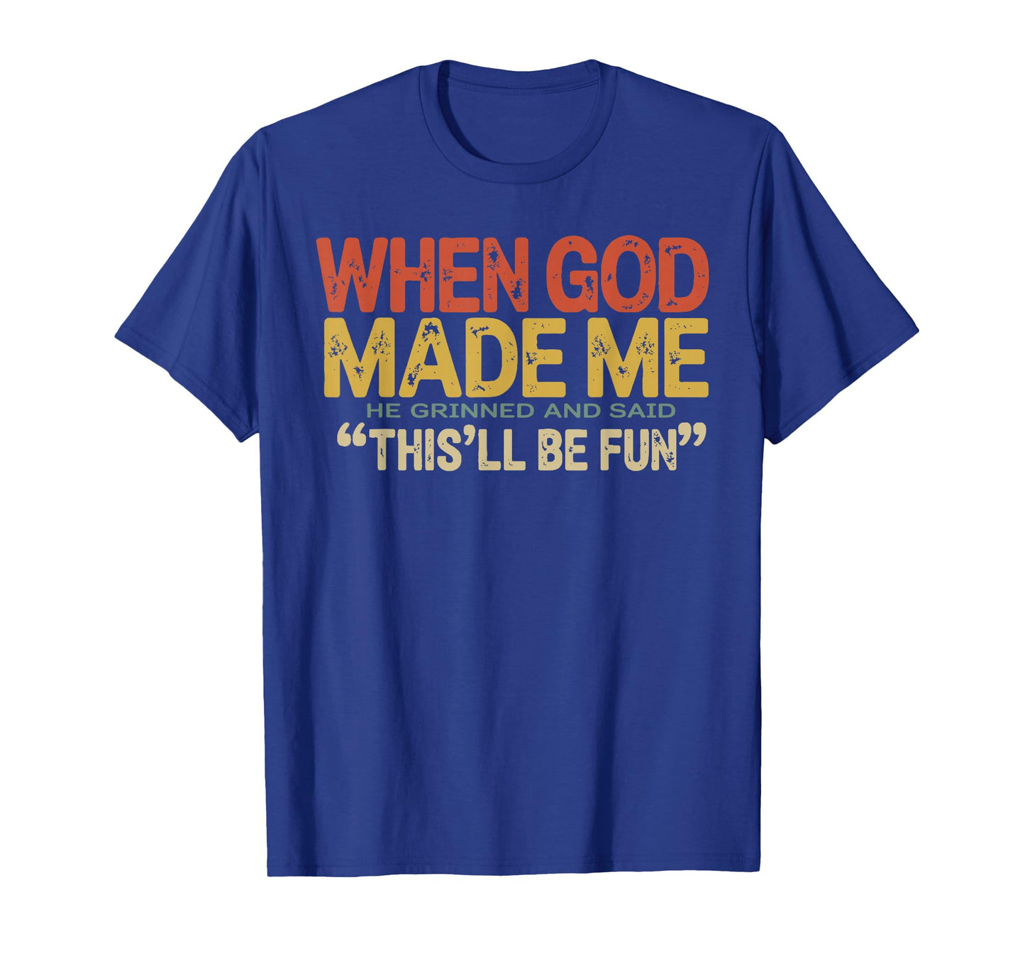 When God Made Me He Grinned and Said Funny Sarcastic Saying T-Shirt