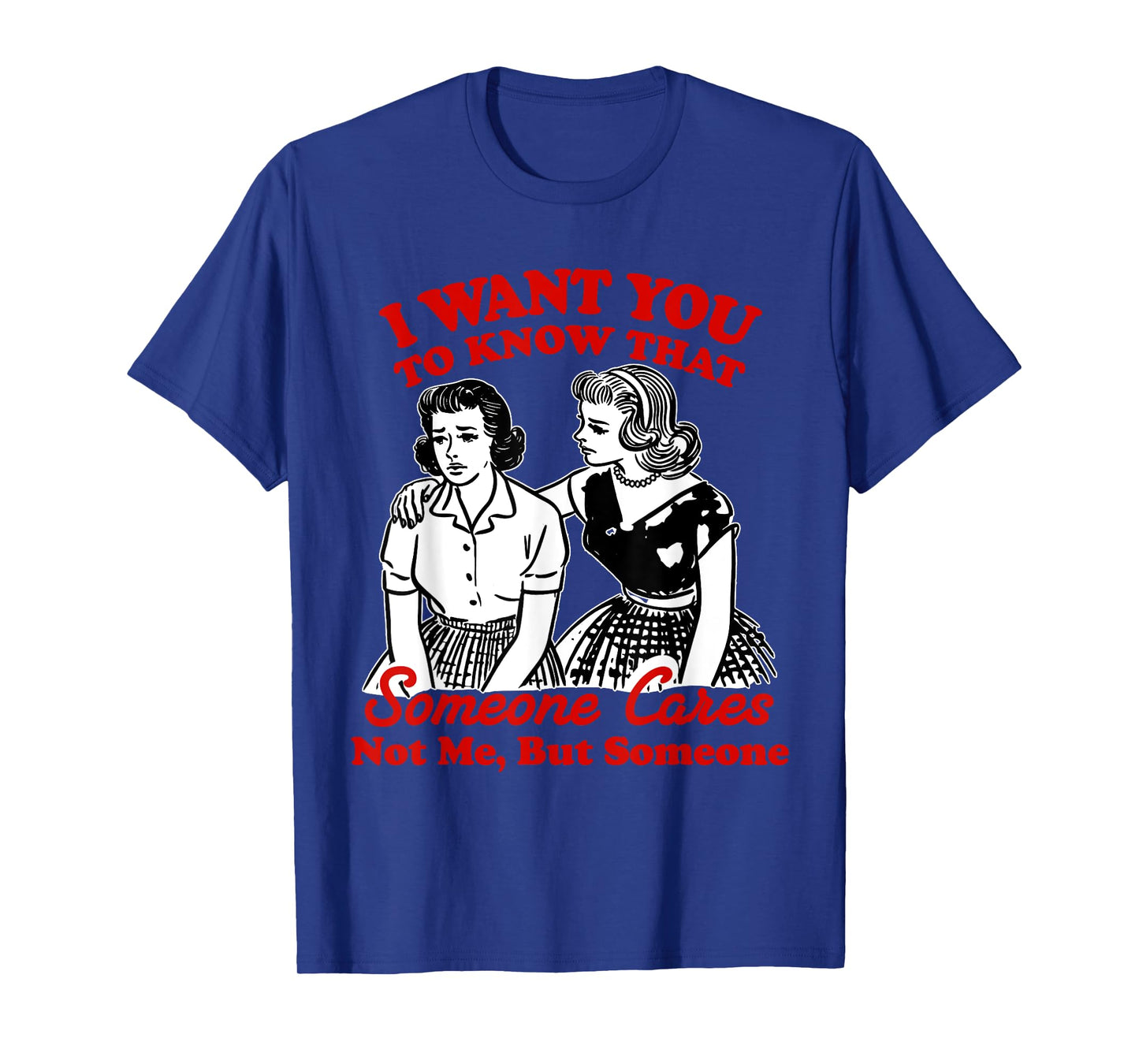I Want You To Know Someone Cares Not Me But Someone Women T-Shirt