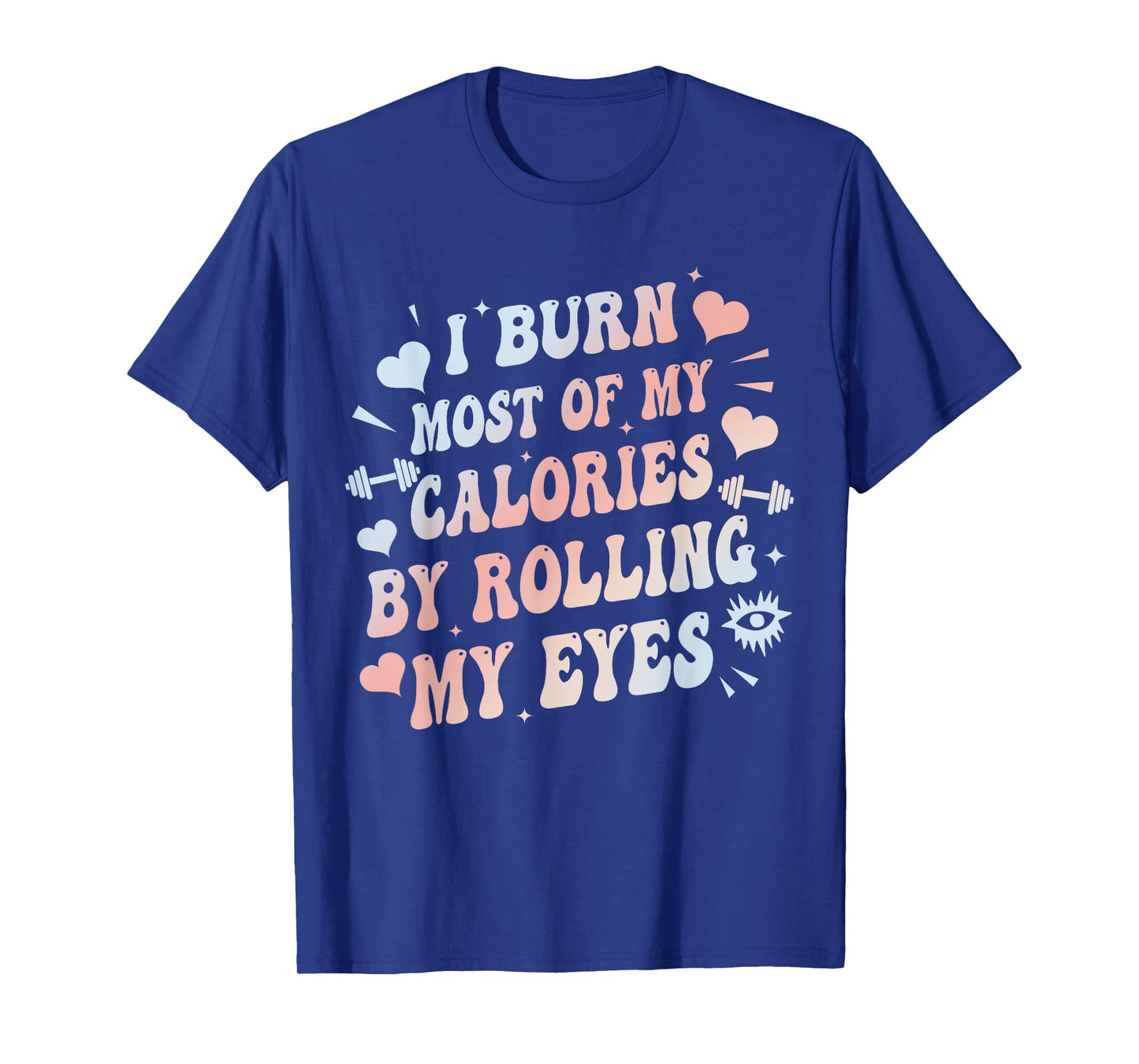 I Burn Most Of My Calories By Rolling My Eyes Funny Quote T-Shirt