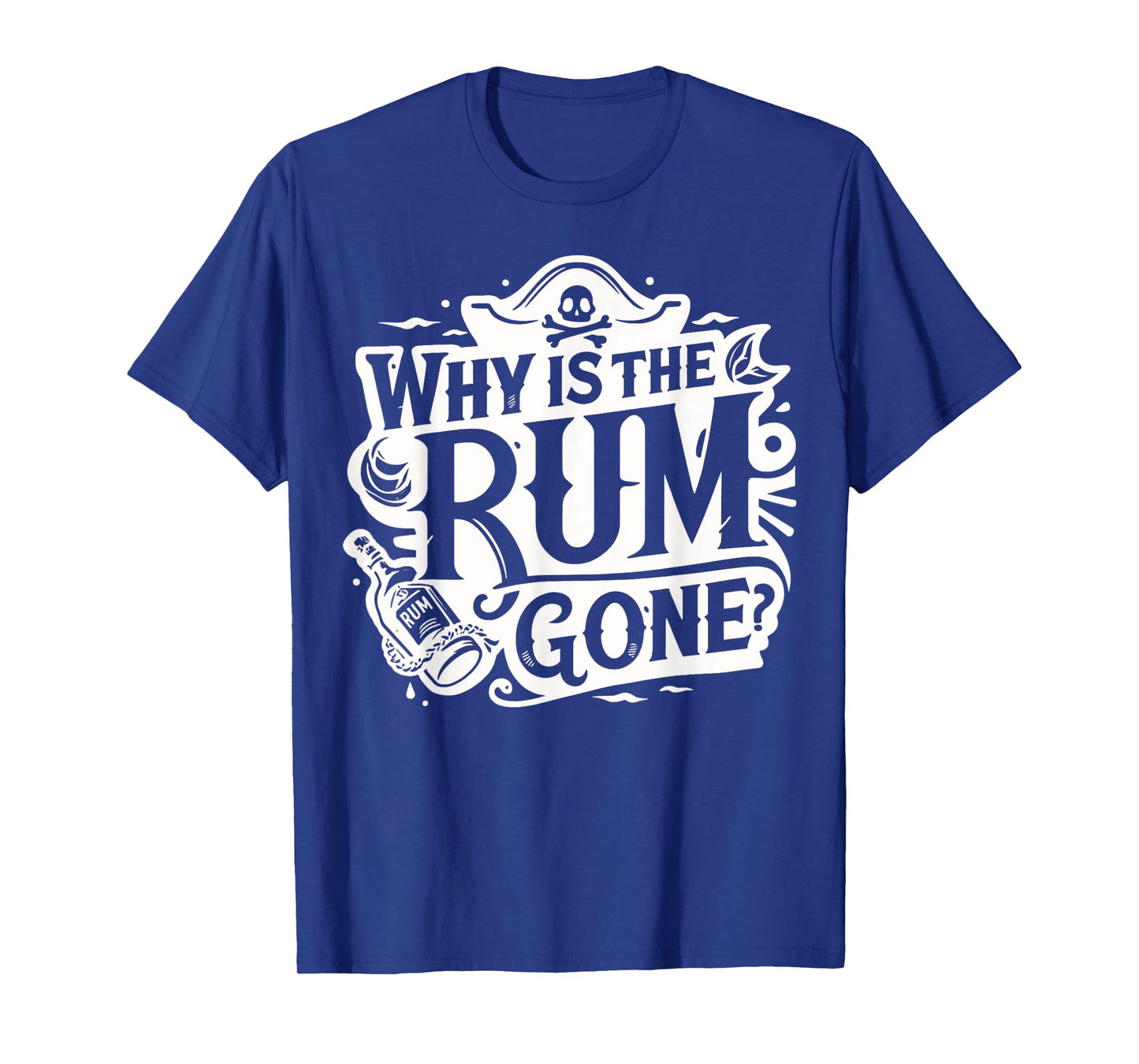 Why Is The Rum Gone - Funny Humorous Pirate Captain Quote T-Shirt
