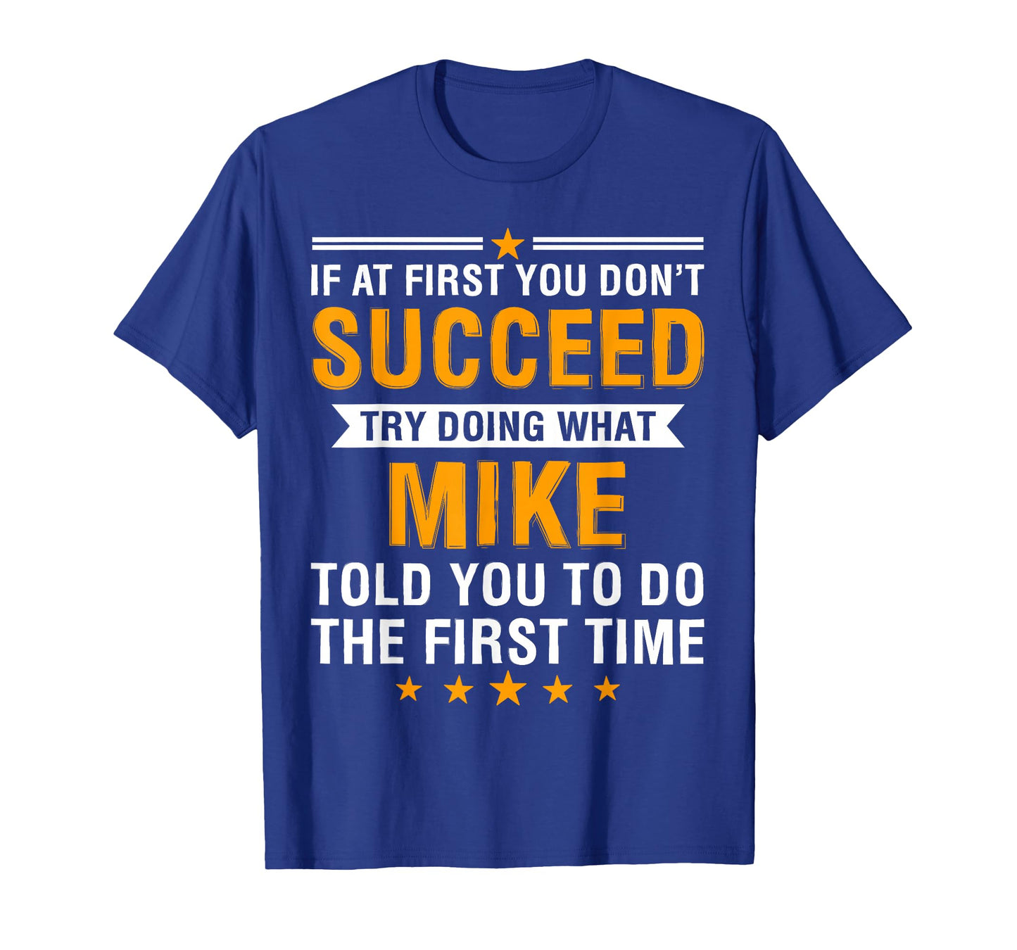 If At First You Don't Succeed Try Doing What Mike Told You T-Shirt