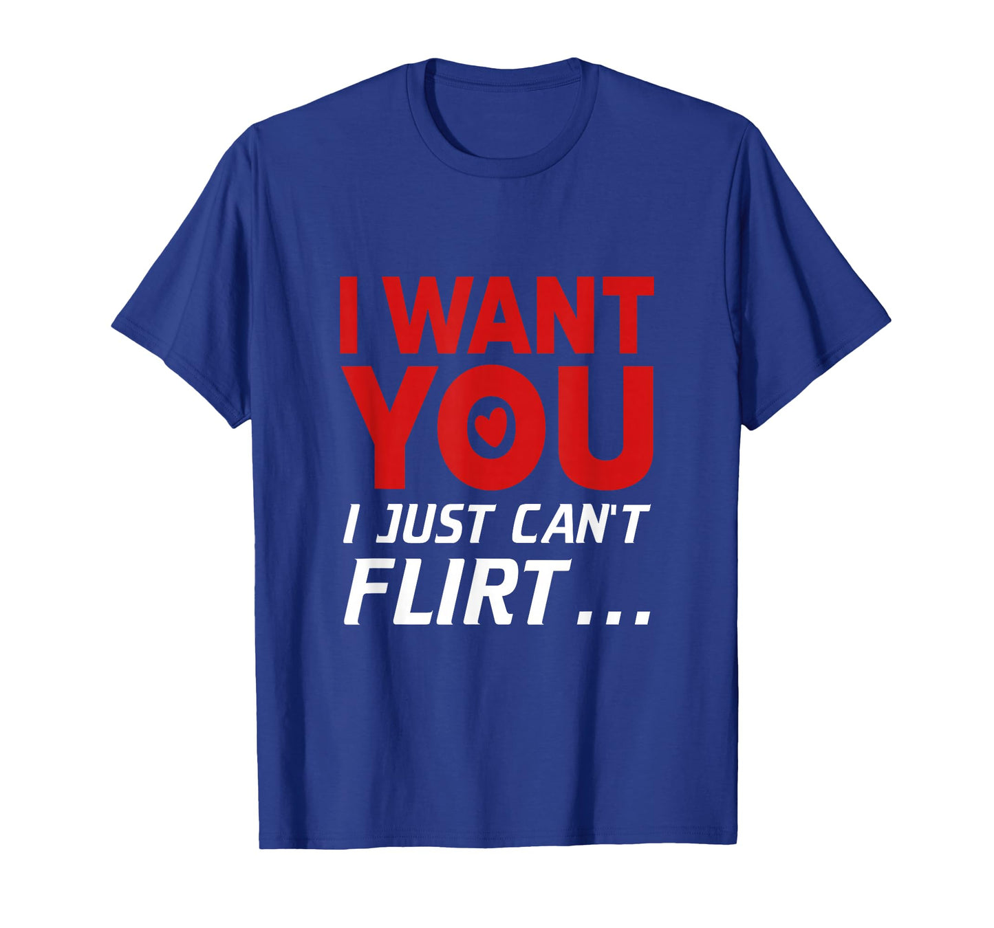 Funny I Want You I Just Can't Flirt T-Shirt