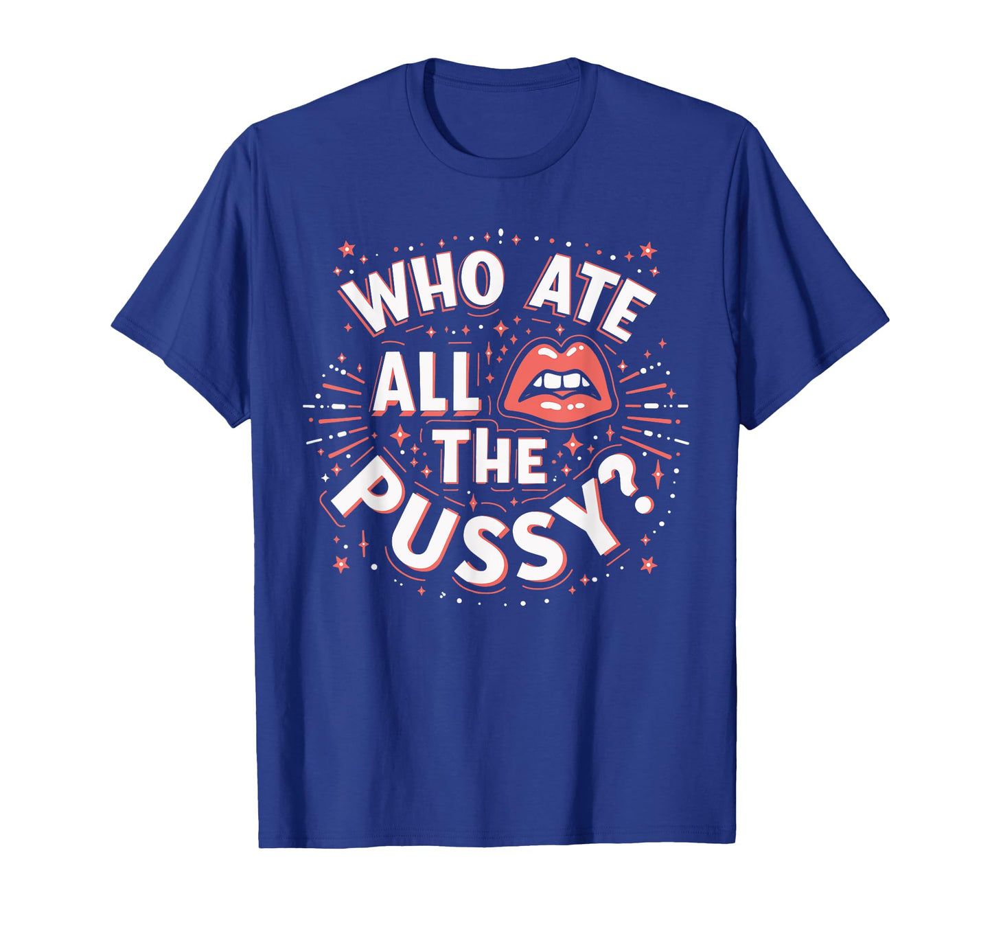 Who Ate All The Pussy Shirt Men Women Adult Humor T-Shirt