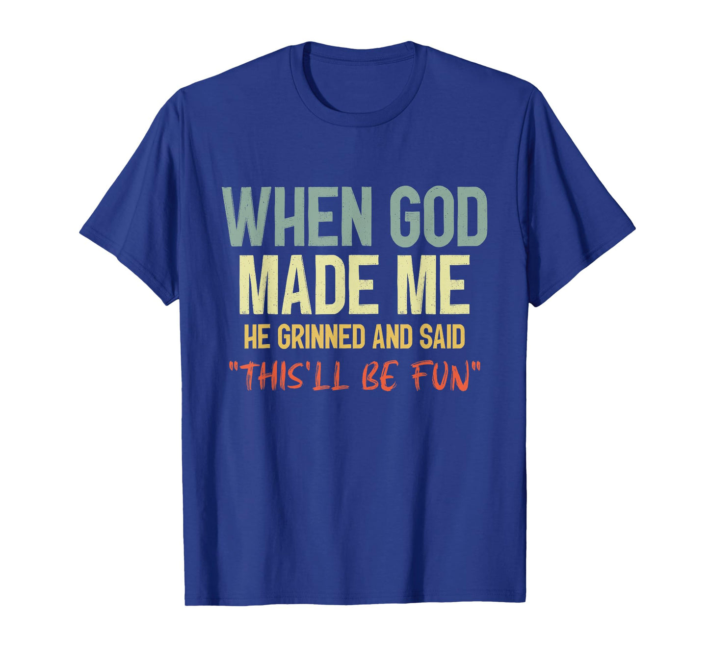 When God Made Me Grinned and Said This'll Be Fun Funny Quote T-Shirt