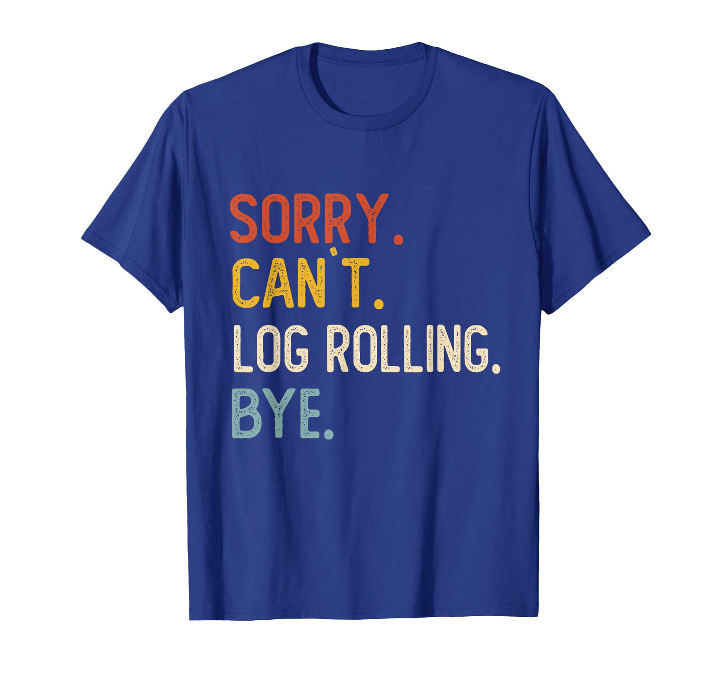 Sorry Can't Log Rolling Bye Shirts Funny Log Rolling Lovers T-Shirt