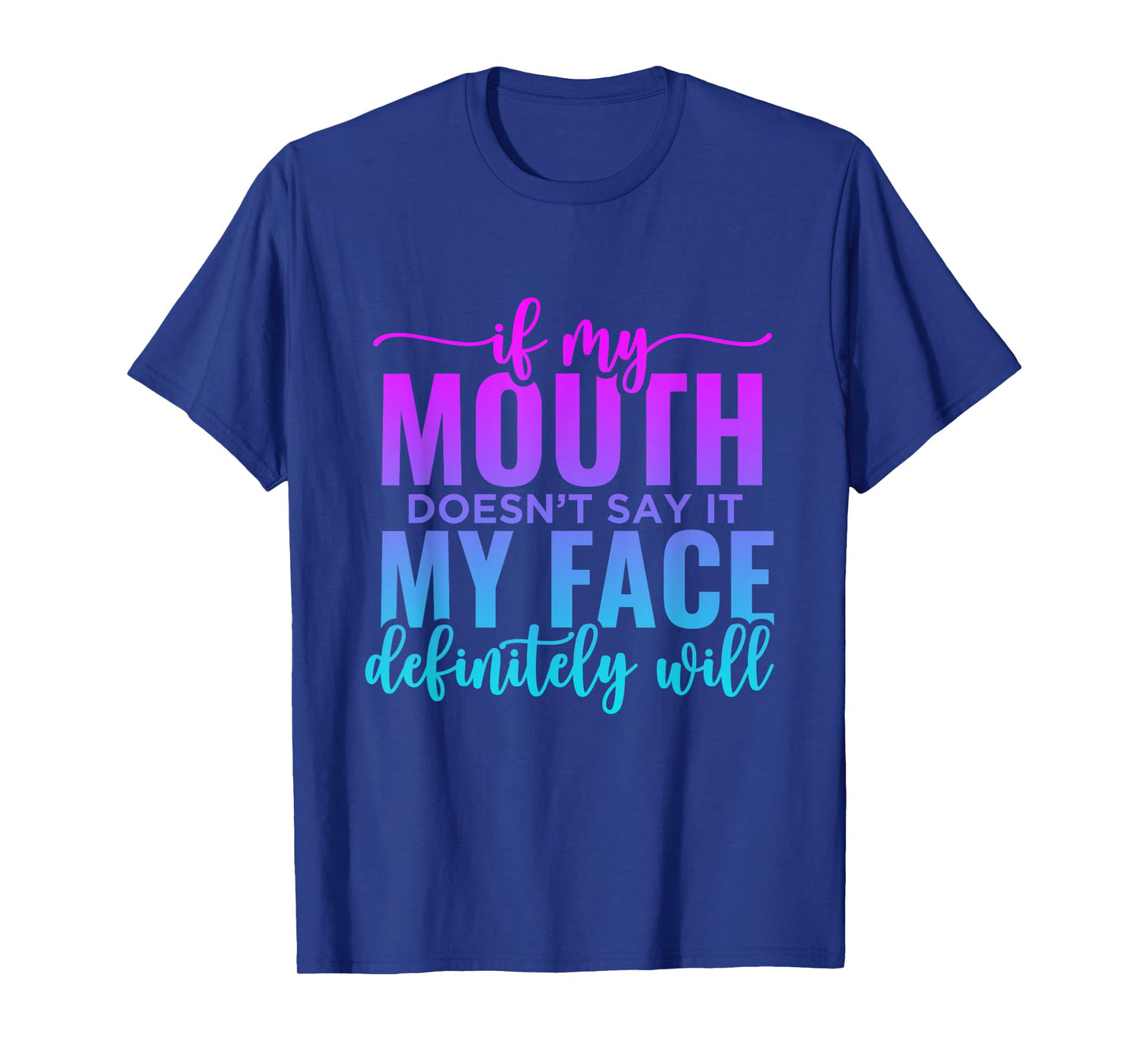 If My Mouth Doesn't Say It My Face Will Sarcastic Quote T-Shirt