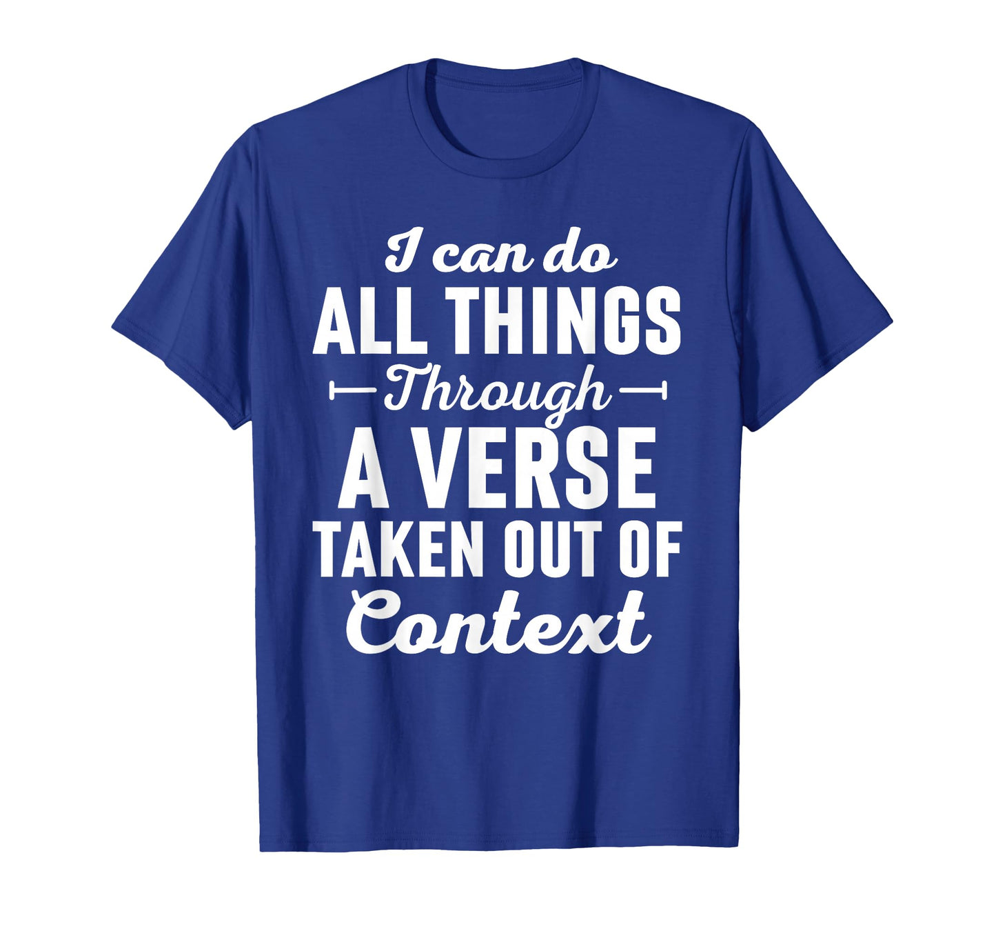 I Can Do All Things Through A Verse Taken Out Of Context T-Shirt