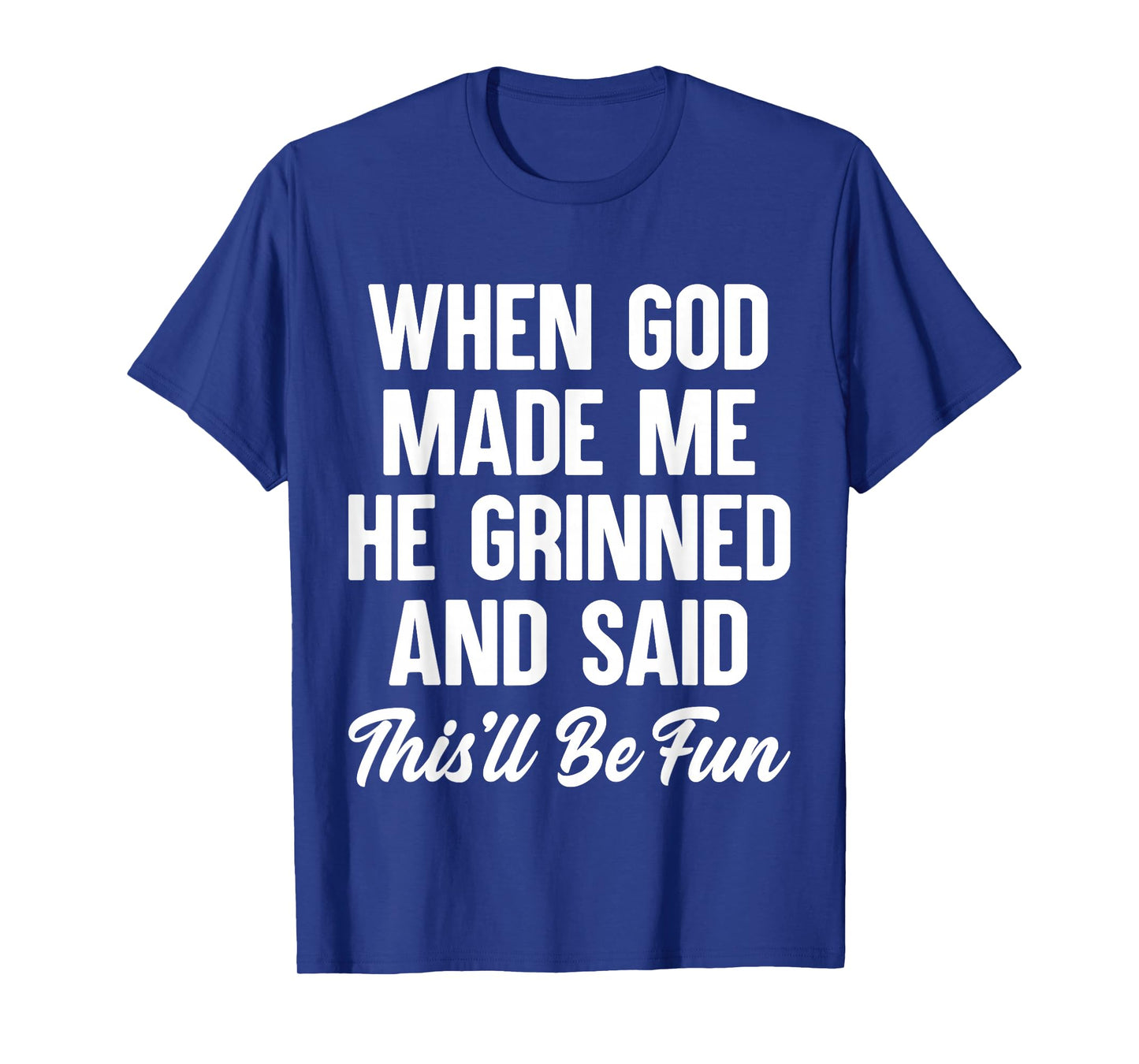 When God Made Me He Grinned and Said This'll Be Fun T-Shirt
