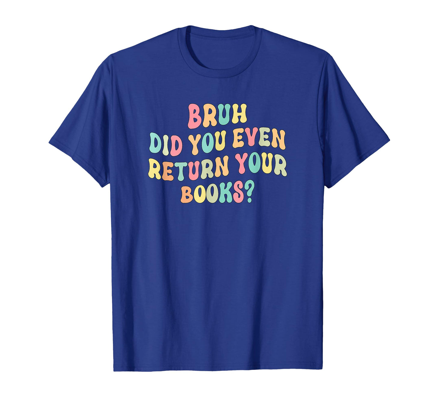 Bruh Did You Even Return Your Books - Librarian Teacher Book T-Shirt