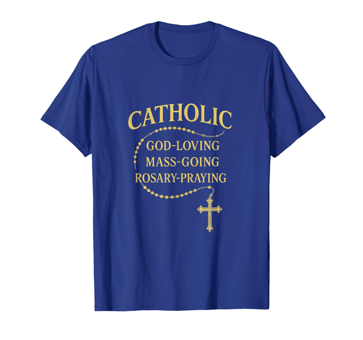Catholic - God-Loving Mass-Going Rosary Praying T-Shirt