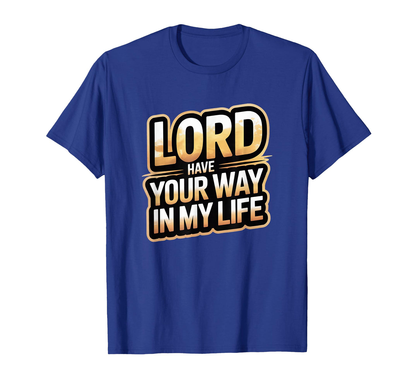Lord Have Your Way in My Life T-Shirt