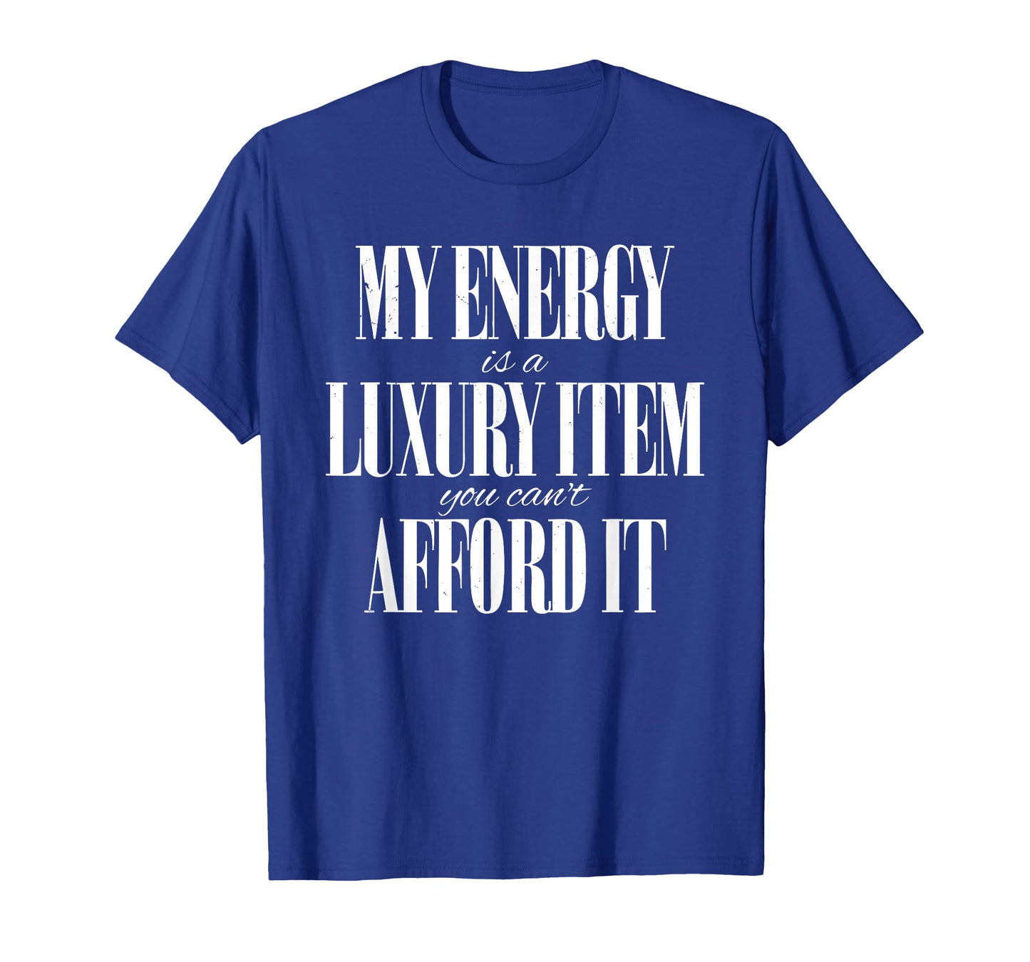 My Energy is A Luxury Item You Cant Afford It Funny Quotes T-Shirt