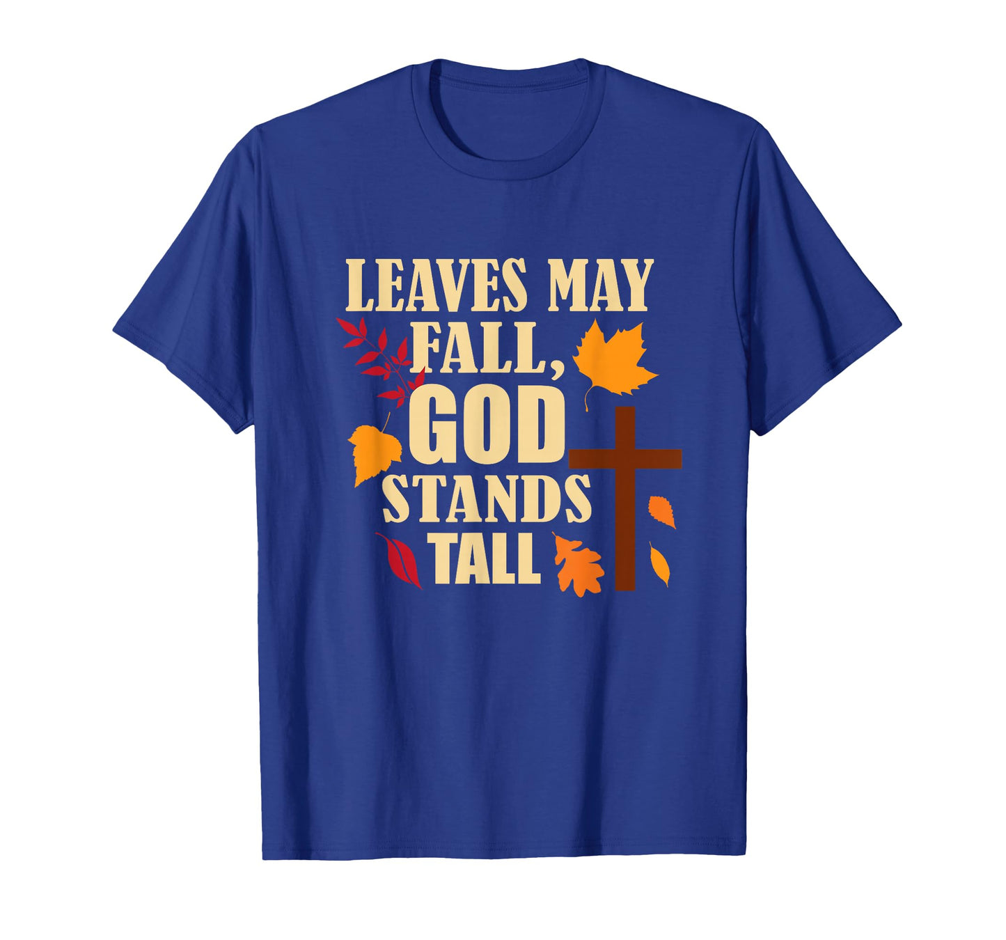 Leaves May Fall, God Stands Tall Autumn Christian T-Shirt