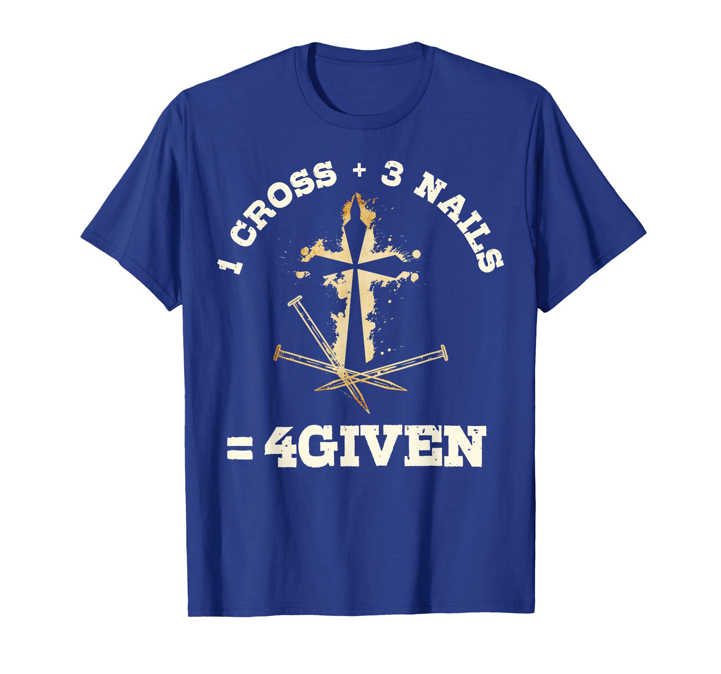 1 Cross + 3 Nails = 4Given, Forgiven Christian & Catholic T-Shirt