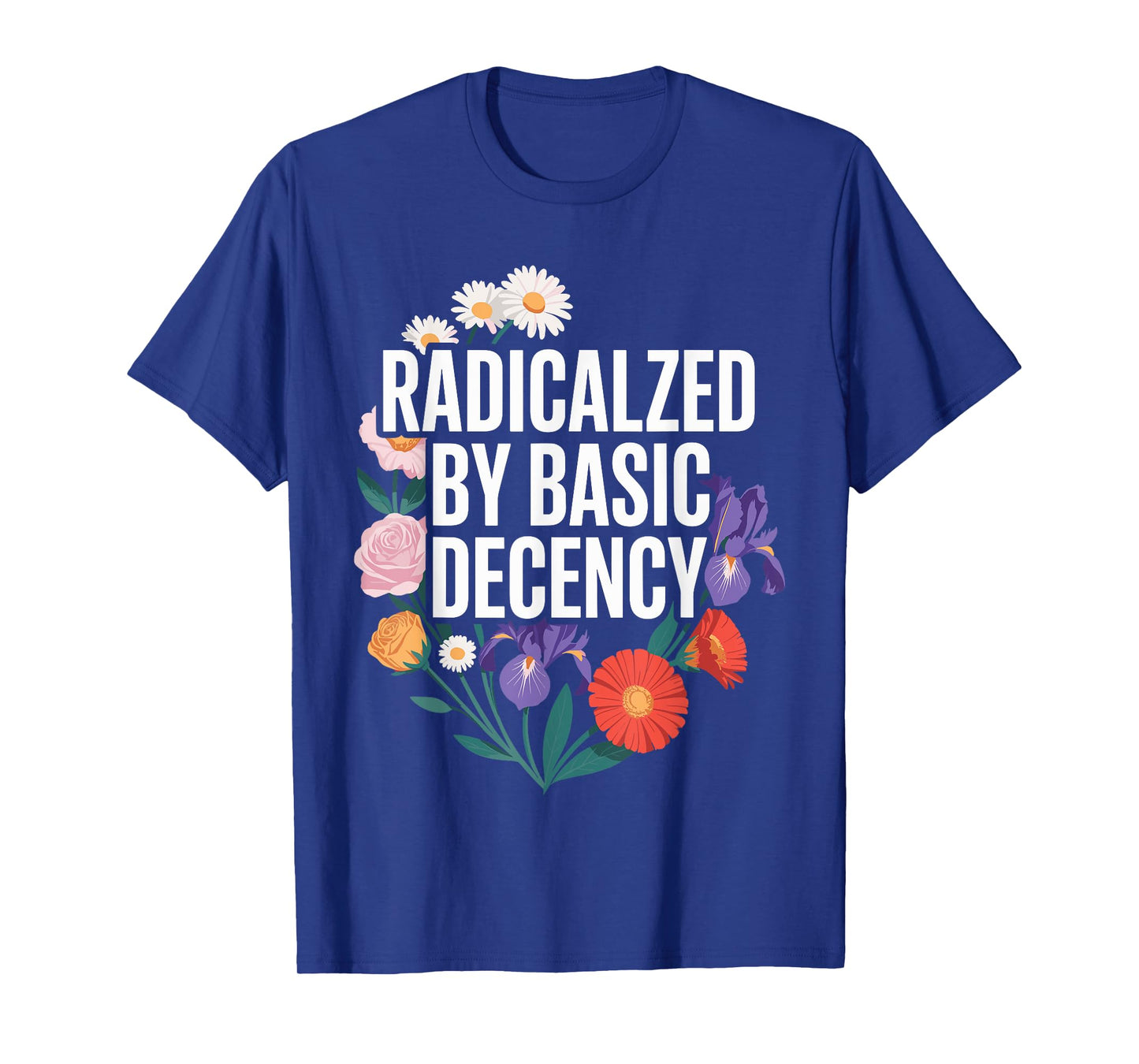 Funny Activism Radicalized by Basic Decency Cool Floral T-Shirt