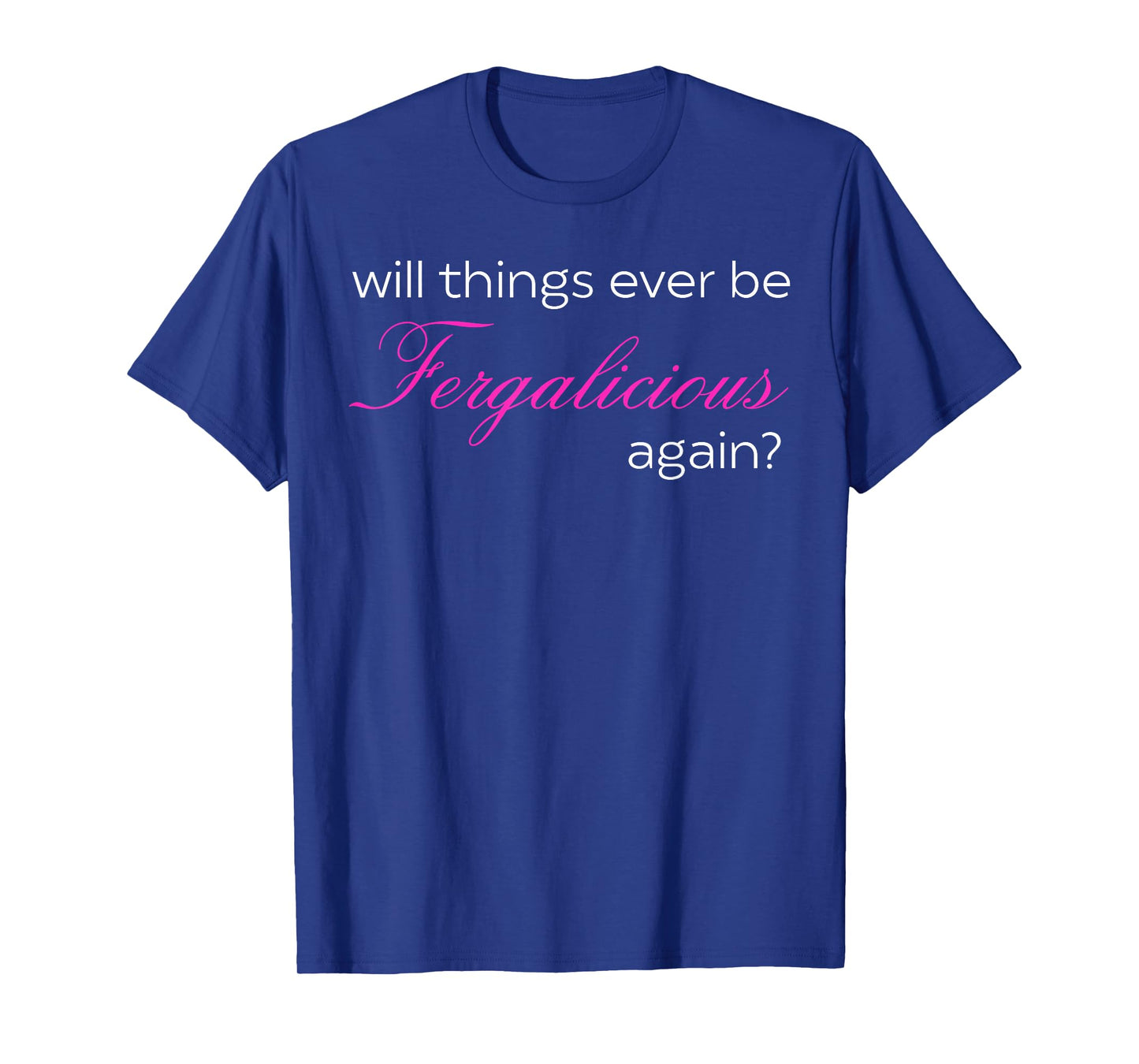 Will Things Ever Be Fergalicious Again? T-Shirt