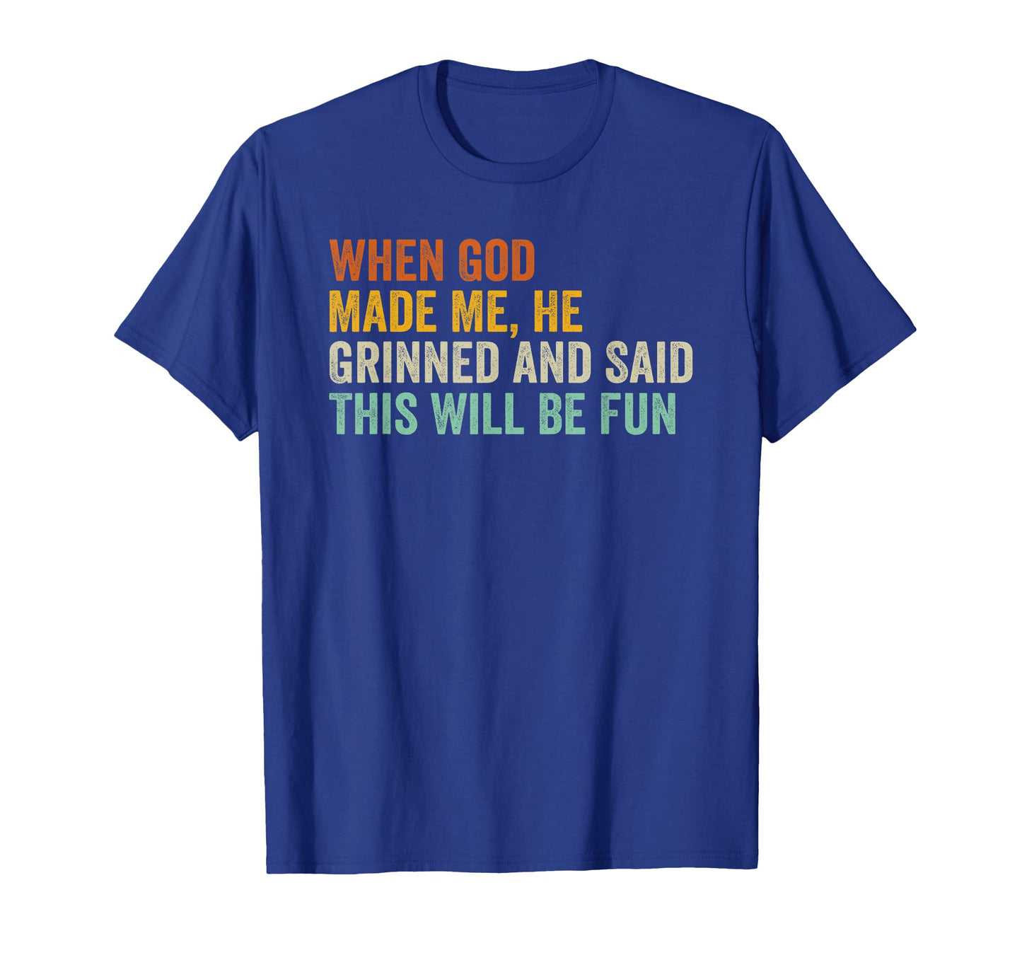 When God Made Me He Grinned and Said This Will Be Fun T-Shirt