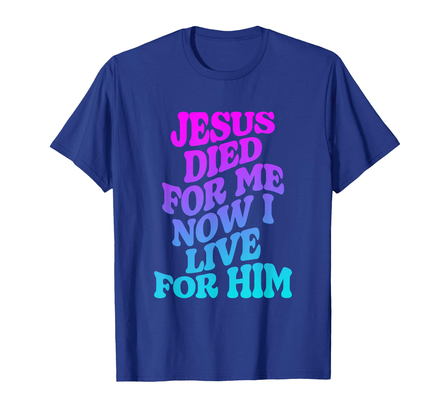 Jesus Died for Me Now I Live for Him Funny Christian Dad T-Shirt