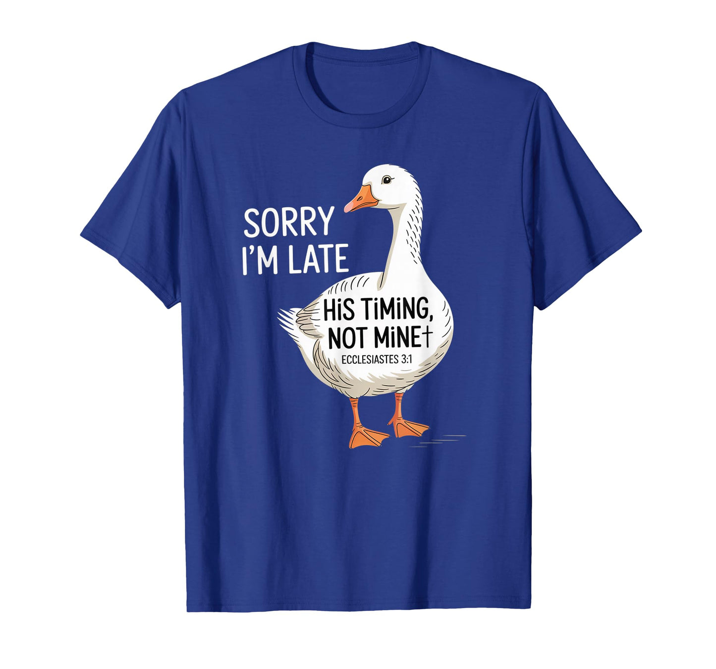 Sorry I'm Late his Timing not Mine, Funny Christian Goose T-Shirt