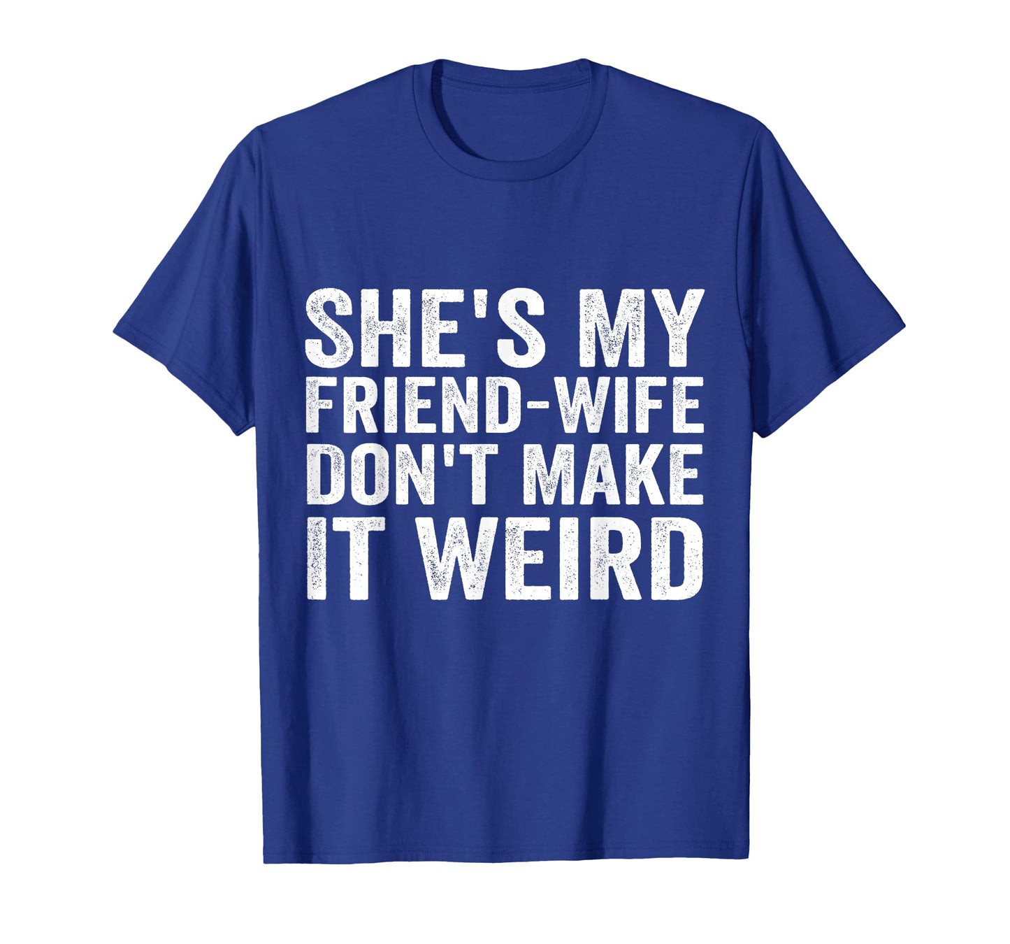 She's My Friend-Wife Don't Make It Weird Funny Saying Quote T-Shirt