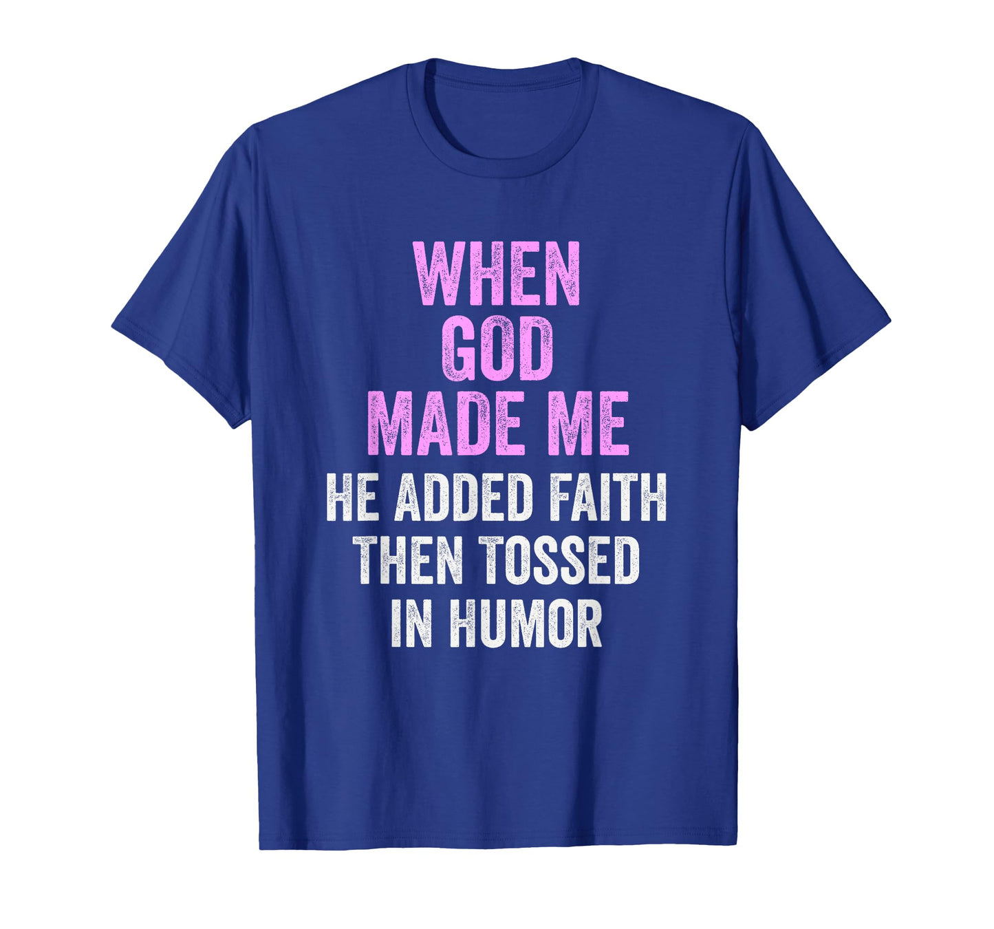 When God Made Me He Added Faith Tossed In Humor Funny T-Shirt