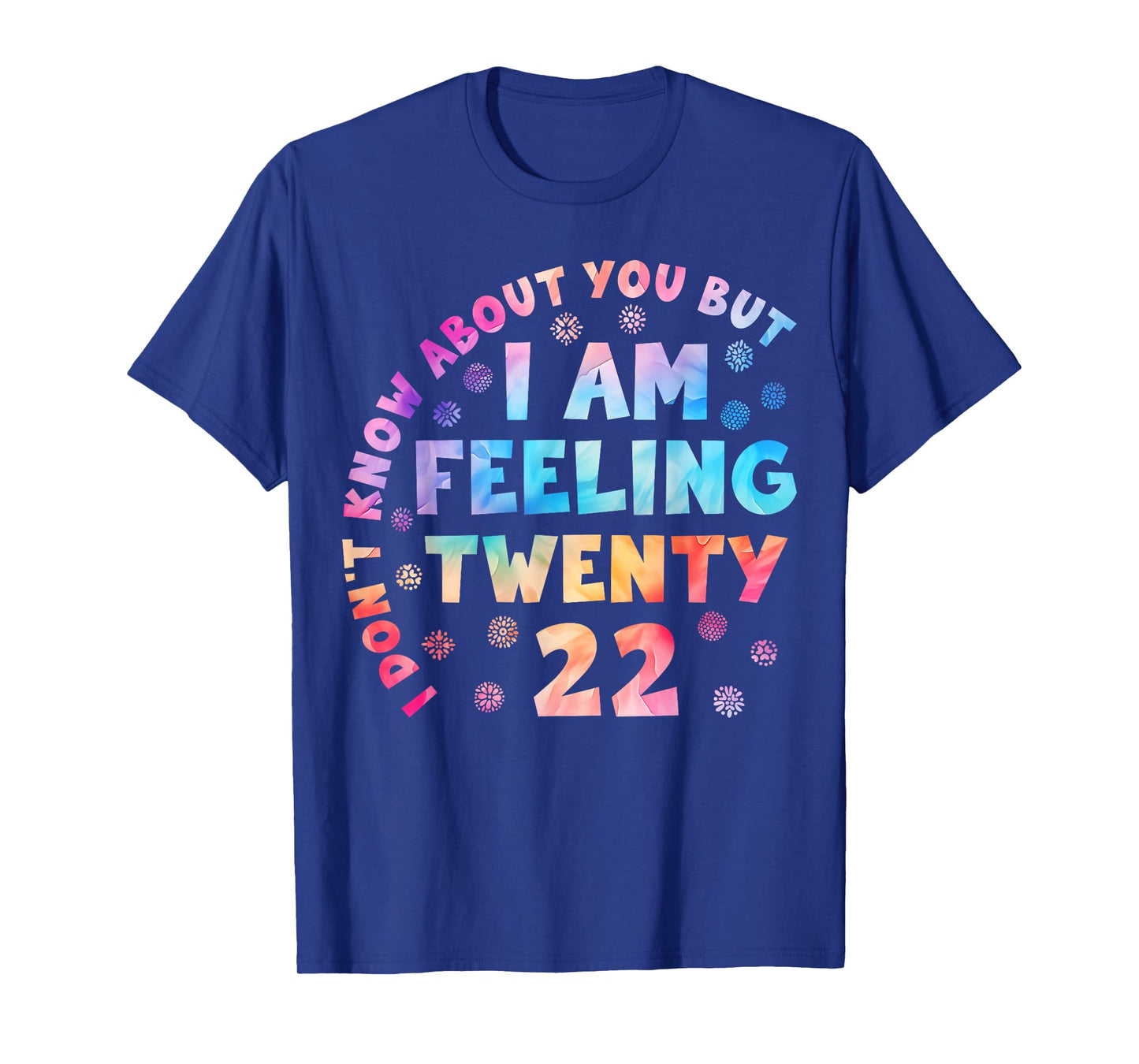 Funny I Don't Know About You But I'm Feeling Twenty 22 Cool T-Shirt