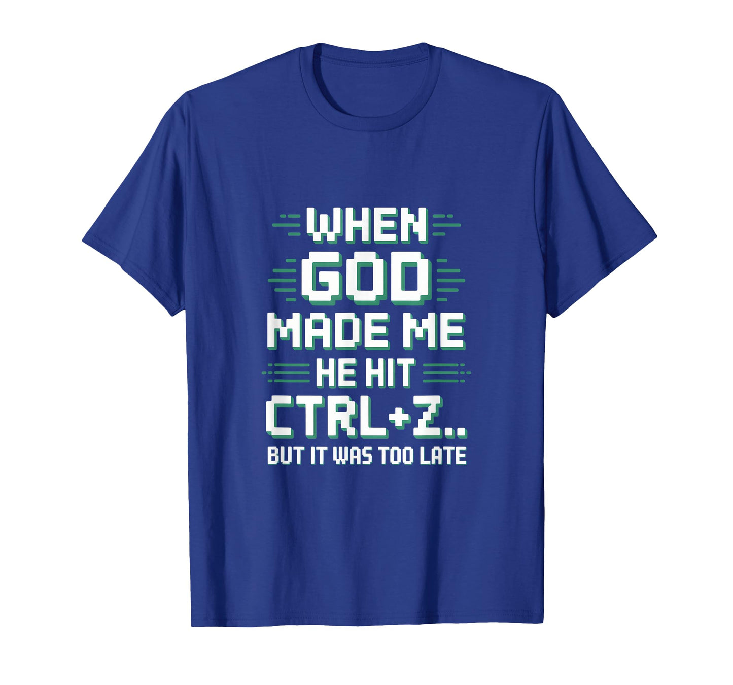 When God Made Me Humor Ctrl Z Too Late T-Shirt