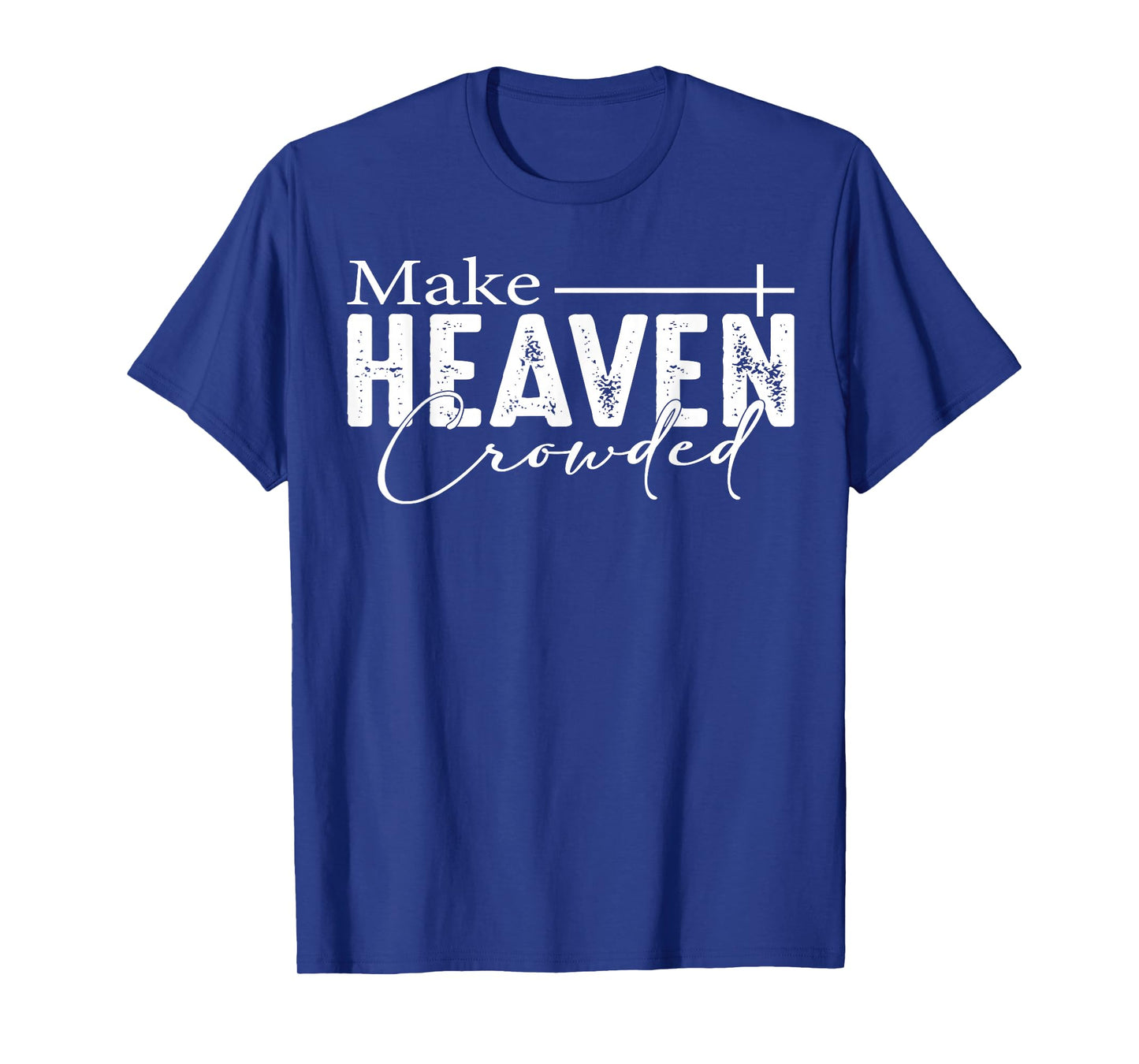 Make Heaven Crowded Christian Faith Bible Heaven Church T-Shirt