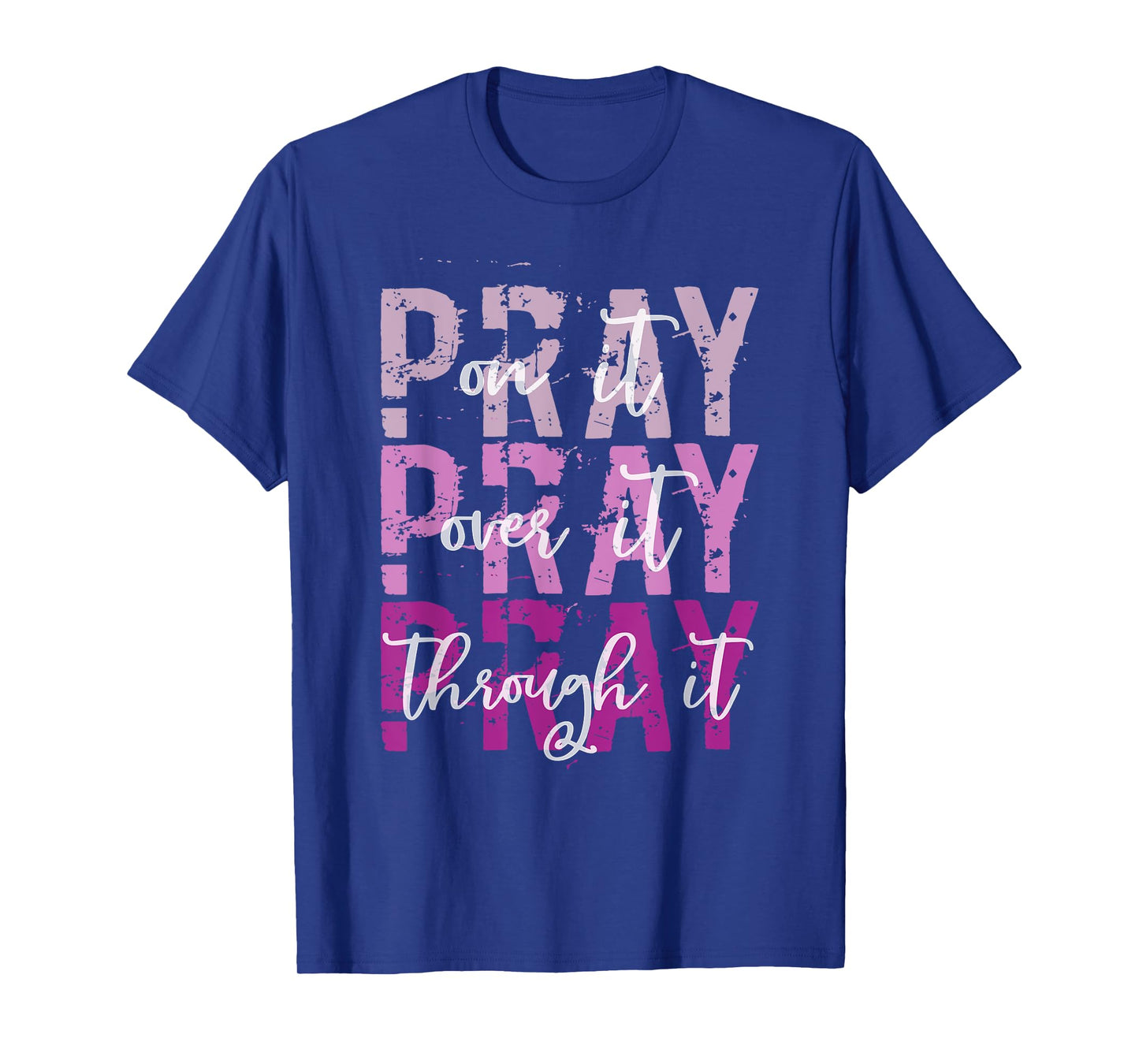 PRAY ON PRAY OVER IT PRAY THROUGH IT Christian Faith GOD T-Shirt