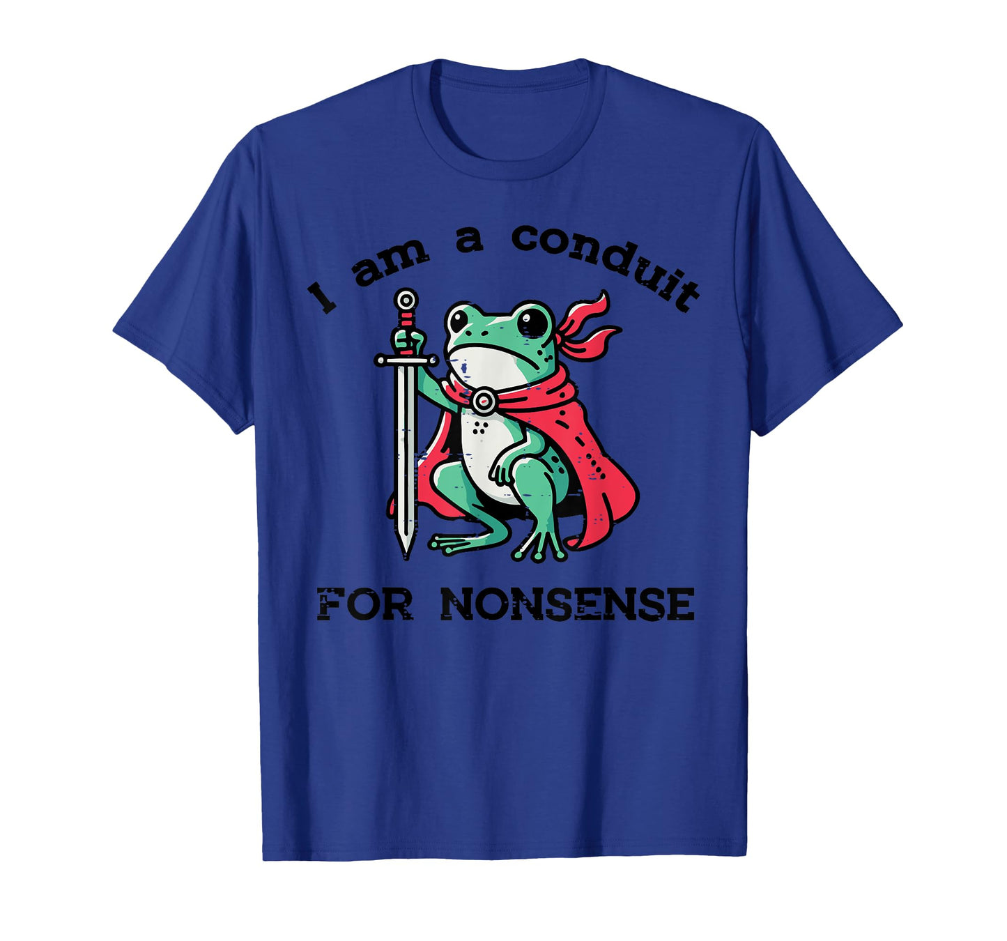 I Am Conduit For Nonsense Frog Sword Funny Saying Men Women T-Shirt
