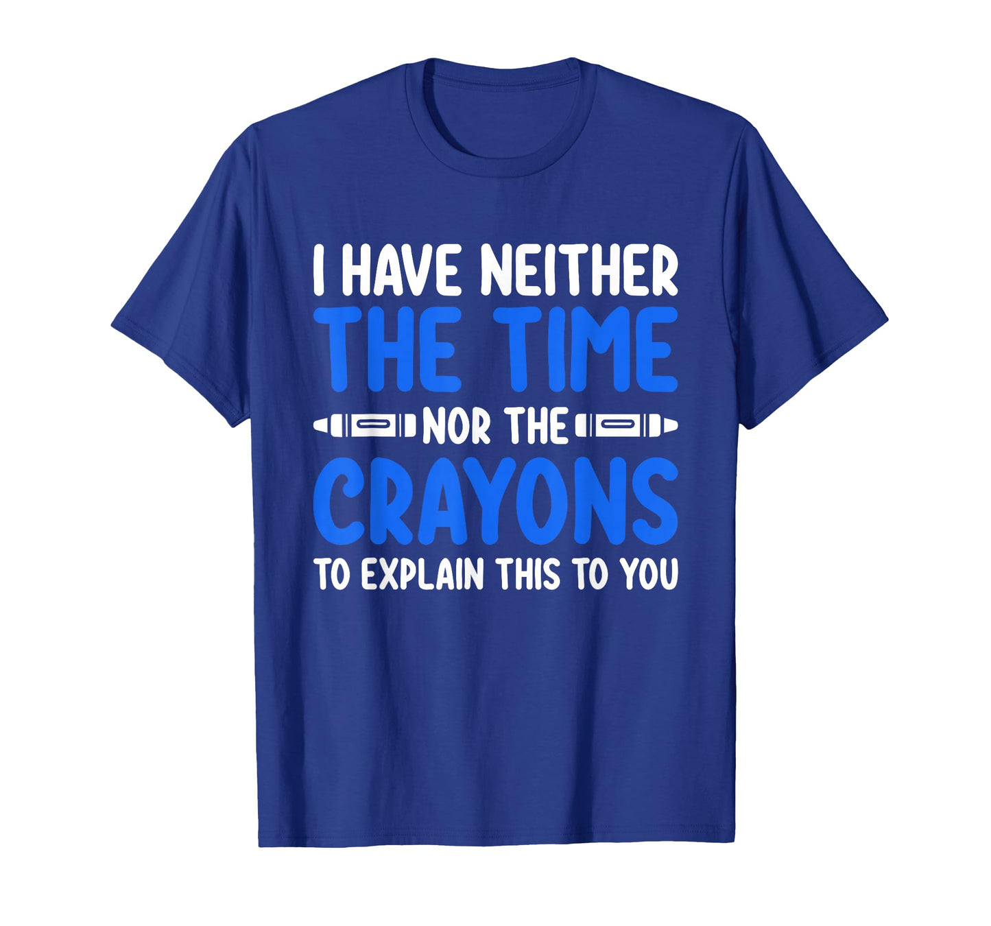 I Don't Have the Time or the Crayons Funny Sarcasm Quote T-Shirt