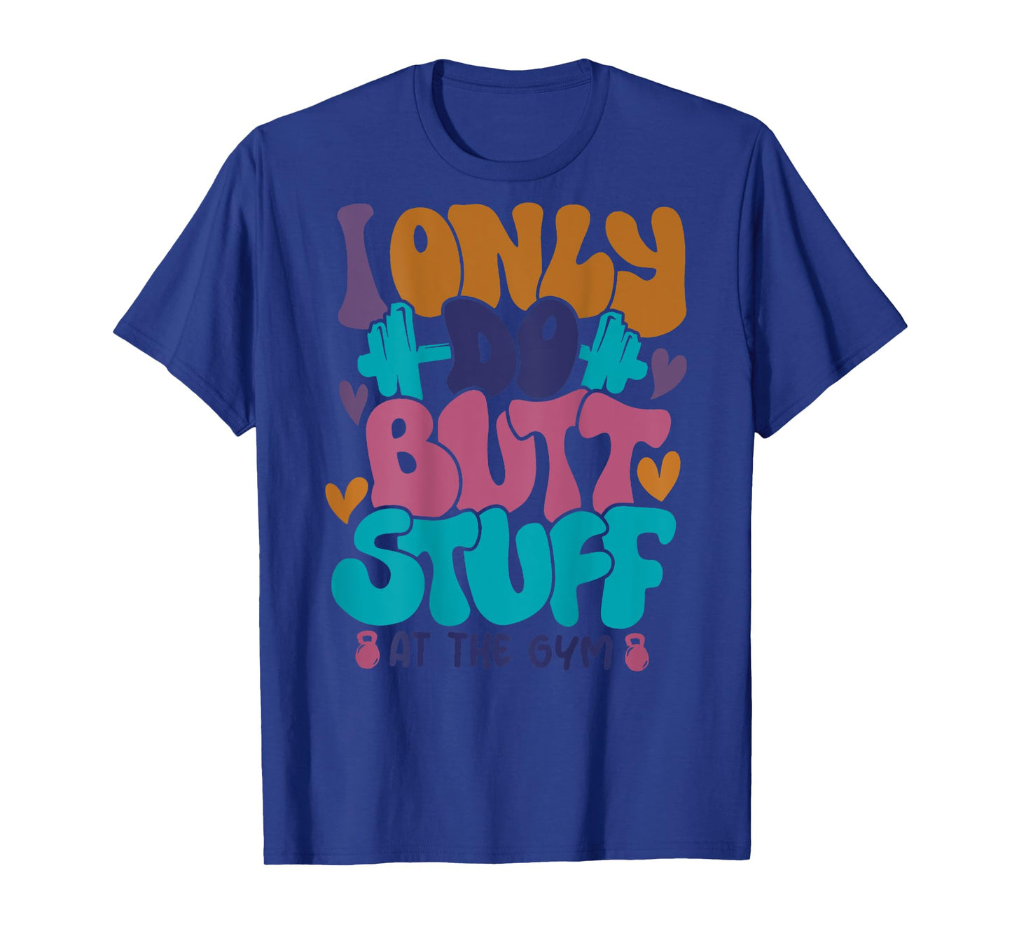 I Only Do Butt Stuff At The Gym T-Shirt