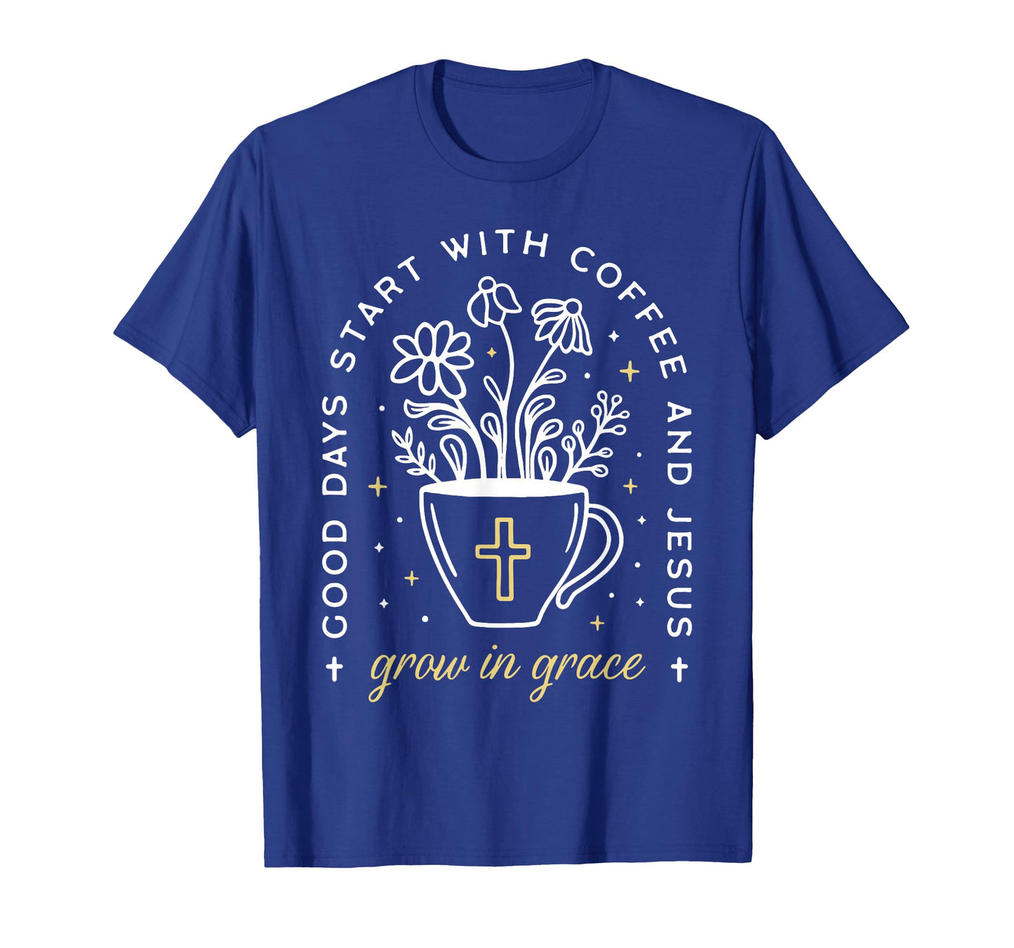 Good Days Start With Coffee And Jesus Grow In Grace T-Shirt