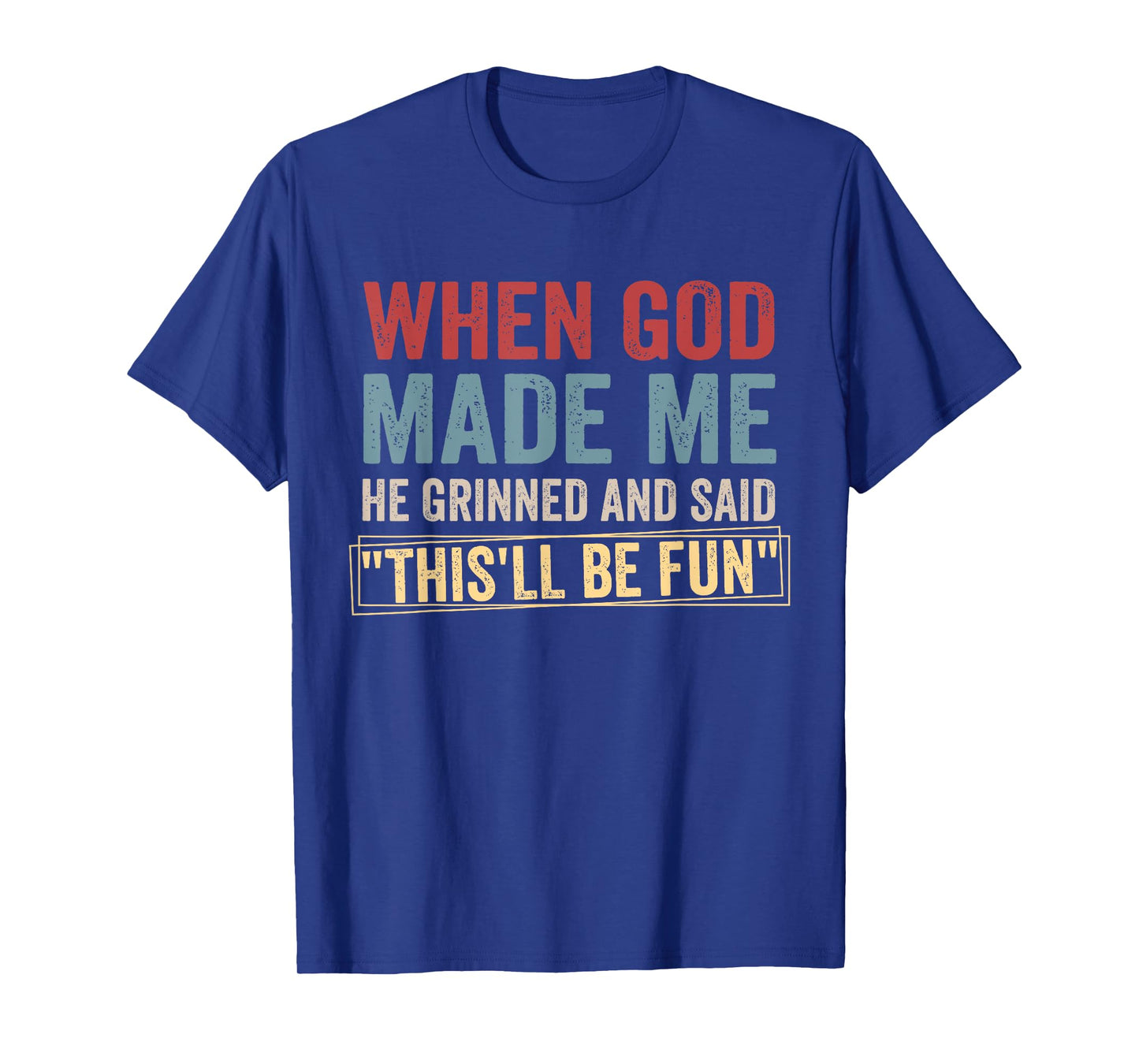 When God-Made Me He Grinned And Said This'll Be-Fun Humor T-Shirt