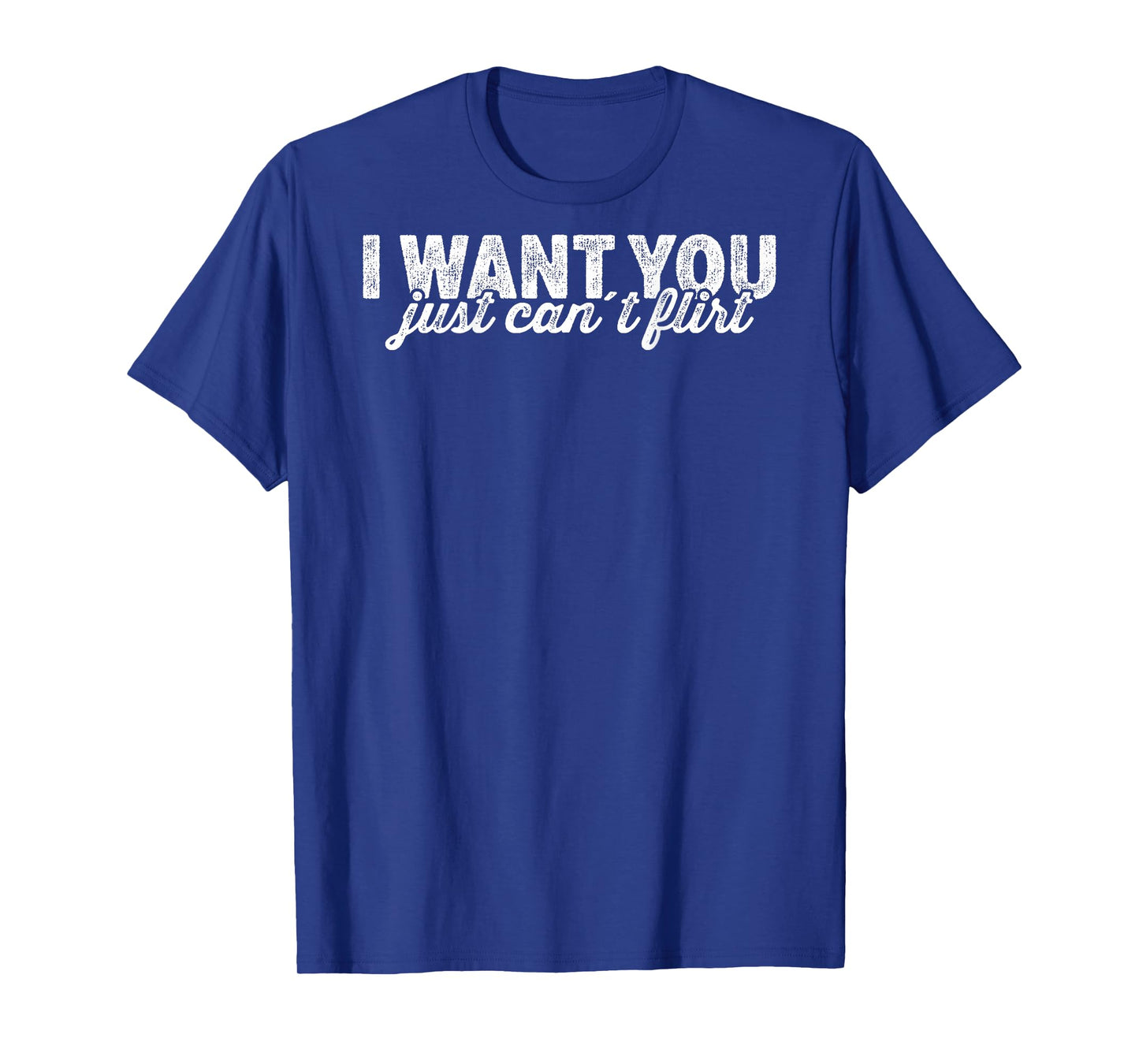 I Want You I Just Can't Flirt Quote Funny T-Shirt
