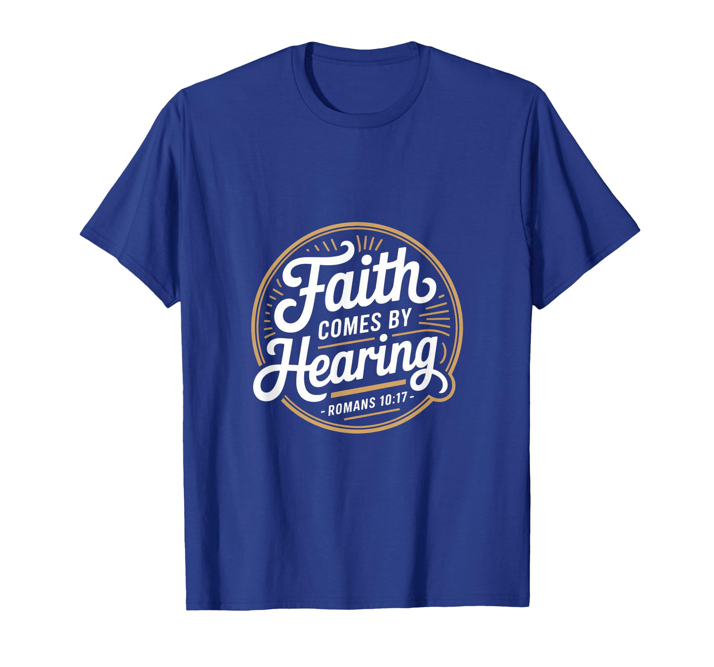 Faith Comes by Hearing Romans 10 17 Christian T-Shirt